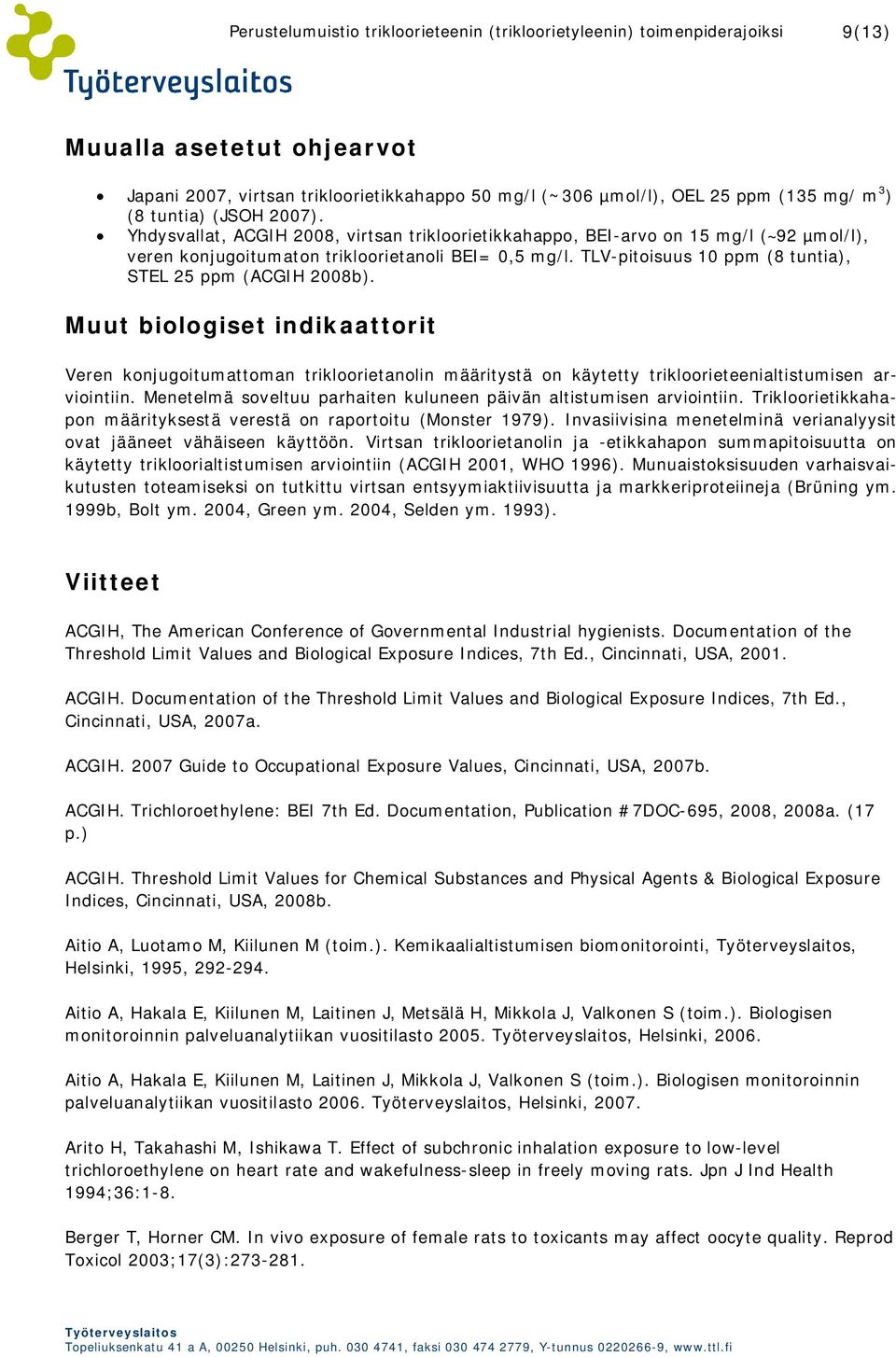 TLV-pitoisuus 10 ppm (8 tuntia), STEL 25 ppm (ACGIH 2008b). Muut biologiset indikaattorit Veren konjugoitumattoman trikloorietanolin määritystä on käytetty trikloorieteenialtistumisen arviointiin.