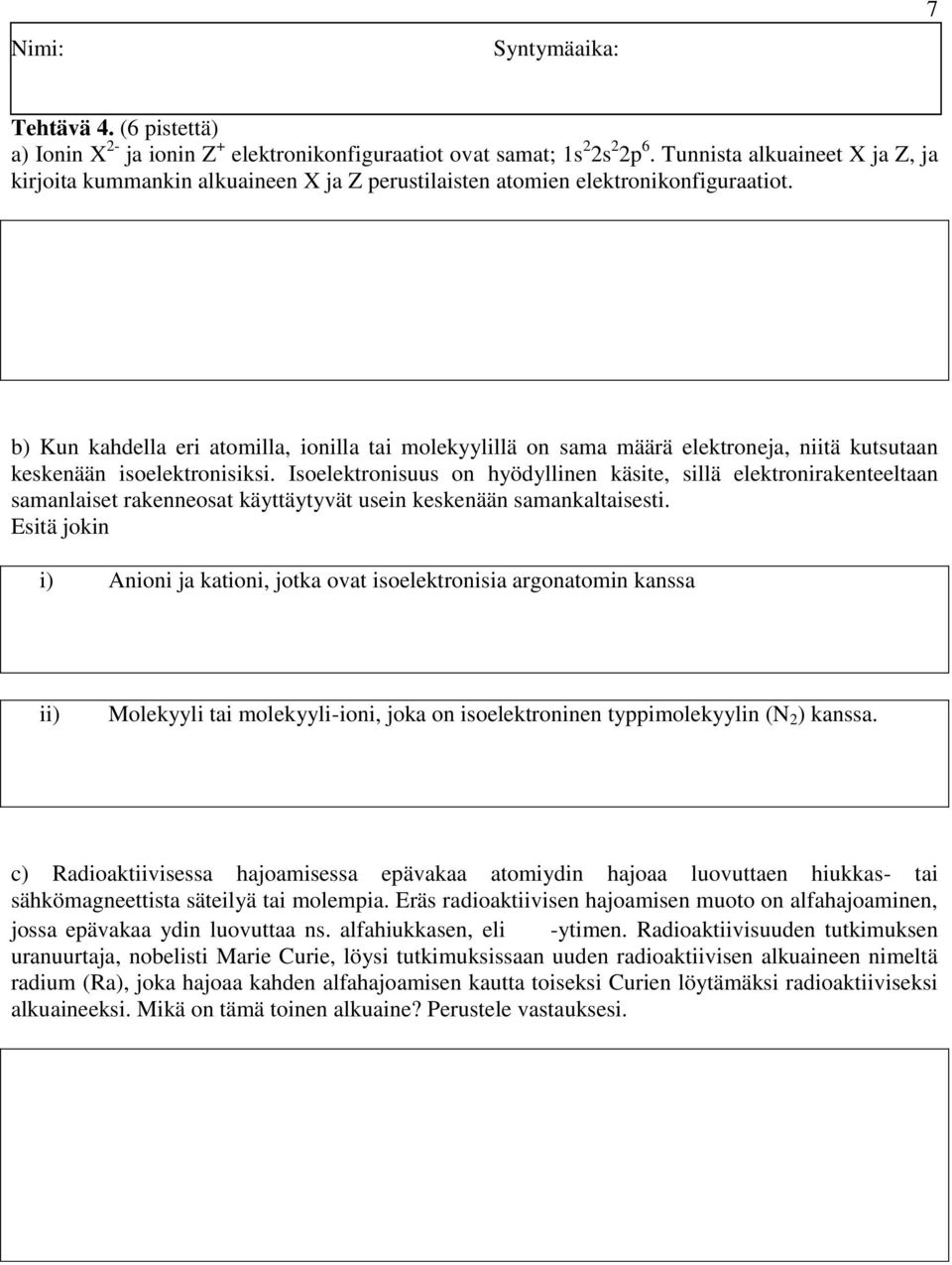 b) Kun kahdella eri atomilla, ionilla tai molekyylillä on sama määrä elektroneja, niitä kutsutaan keskenään isoelektronisiksi.