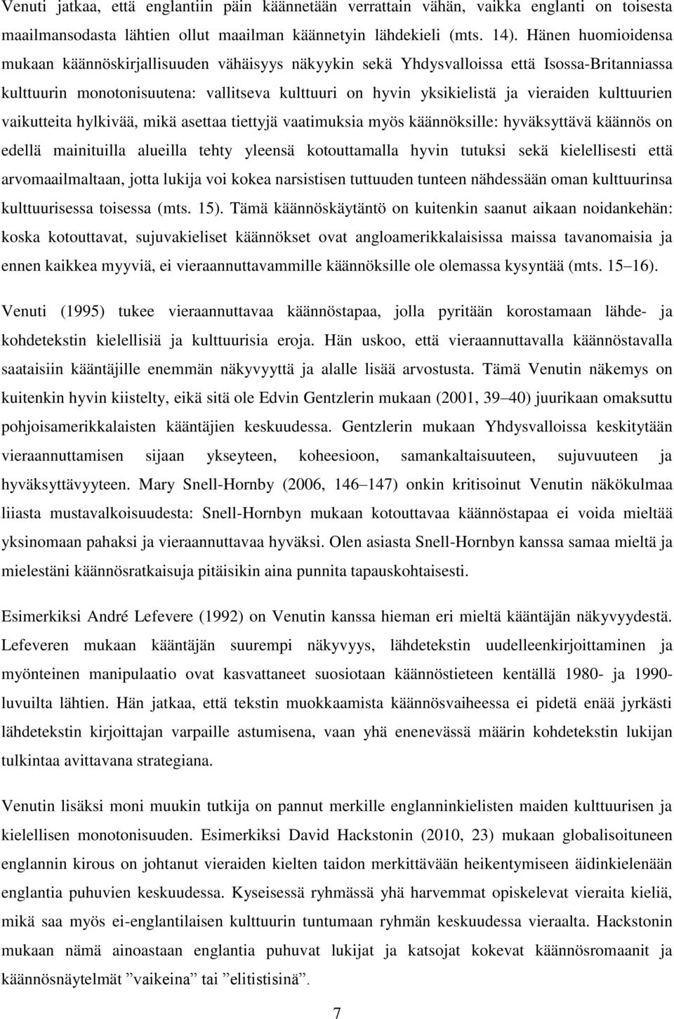 kulttuurien vaikutteita hylkivää, mikä asettaa tiettyjä vaatimuksia myös käännöksille: hyväksyttävä käännös on edellä mainituilla alueilla tehty yleensä kotouttamalla hyvin tutuksi sekä kielellisesti