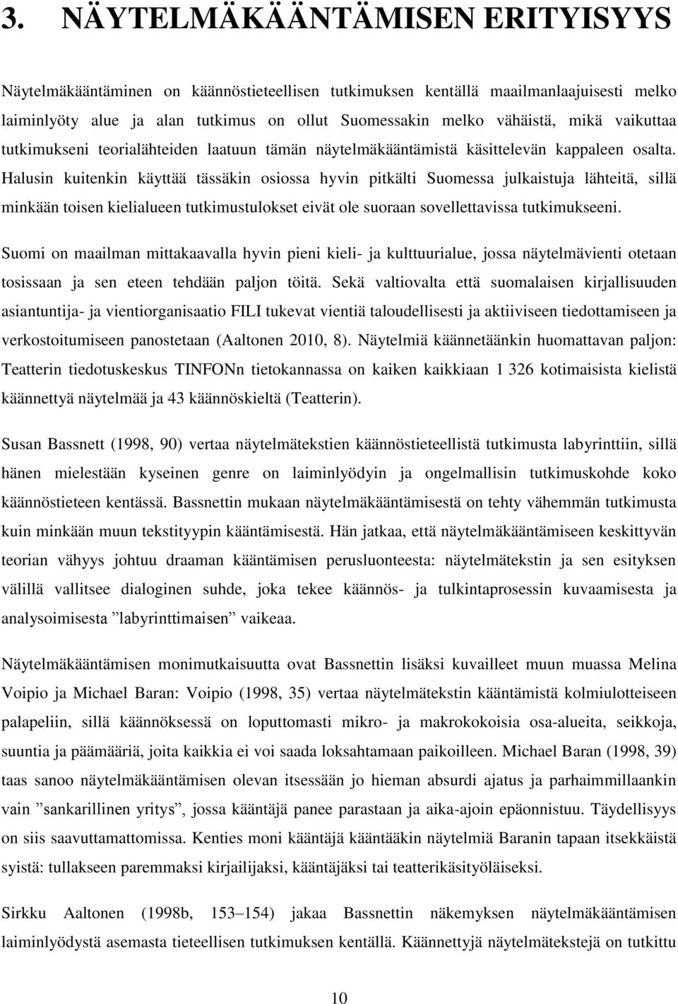 Halusin kuitenkin käyttää tässäkin osiossa hyvin pitkälti Suomessa julkaistuja lähteitä, sillä minkään toisen kielialueen tutkimustulokset eivät ole suoraan sovellettavissa tutkimukseeni.