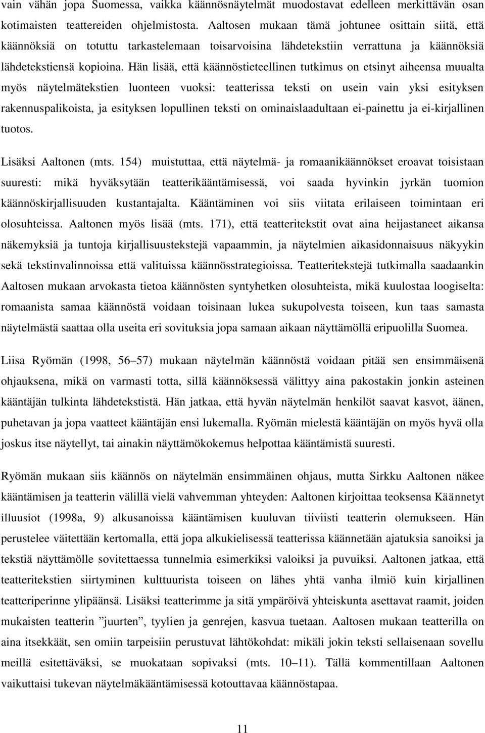 Hän lisää, että käännöstieteellinen tutkimus on etsinyt aiheensa muualta myös näytelmätekstien luonteen vuoksi: teatterissa teksti on usein vain yksi esityksen rakennuspalikoista, ja esityksen