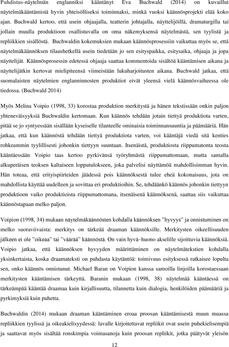 sisällöstä. Buchwaldin kokemuksien mukaan käännösprosessiin vaikuttaa myös se, että näytelmäkäännöksen tilaushetkellä usein tiedetään jo sen esityspaikka, esitysaika, ohjaaja ja jopa näyttelijät.