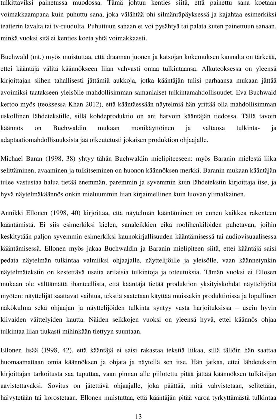 Puhuttuun sanaan ei voi pysähtyä tai palata kuten painettuun sanaan, minkä vuoksi sitä ei kenties koeta yhtä voimakkaasti. Buchwald (mt.