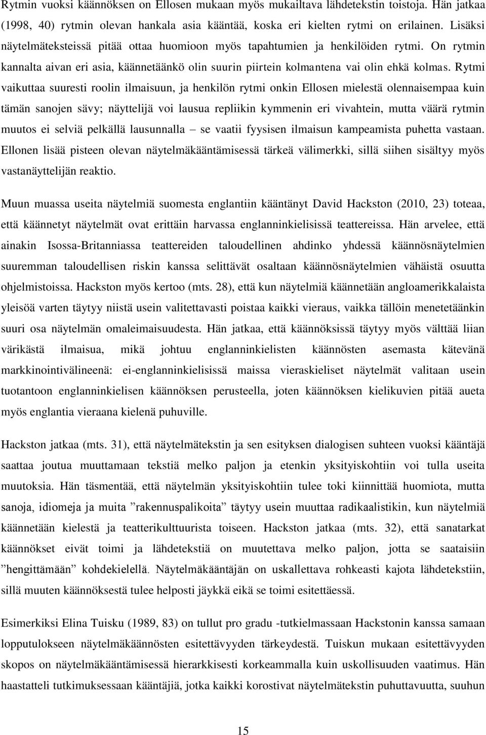 Rytmi vaikuttaa suuresti roolin ilmaisuun, ja henkilön rytmi onkin Ellosen mielestä olennaisempaa kuin tämän sanojen sävy; näyttelijä voi lausua repliikin kymmenin eri vivahtein, mutta väärä rytmin