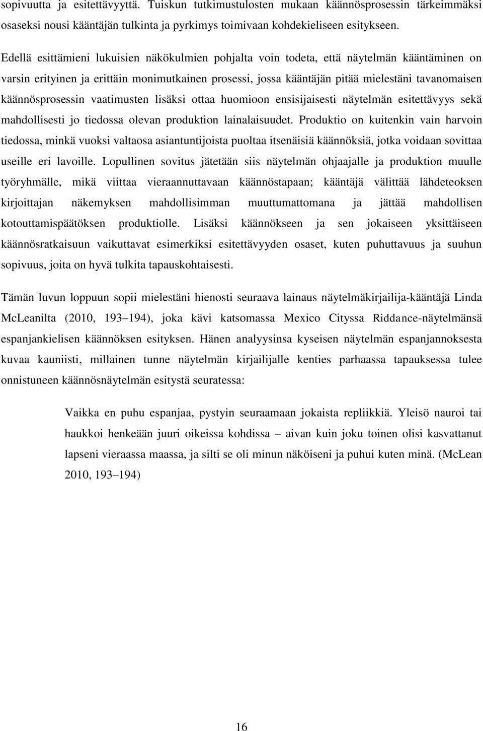 käännösprosessin vaatimusten lisäksi ottaa huomioon ensisijaisesti näytelmän esitettävyys sekä mahdollisesti jo tiedossa olevan produktion lainalaisuudet.