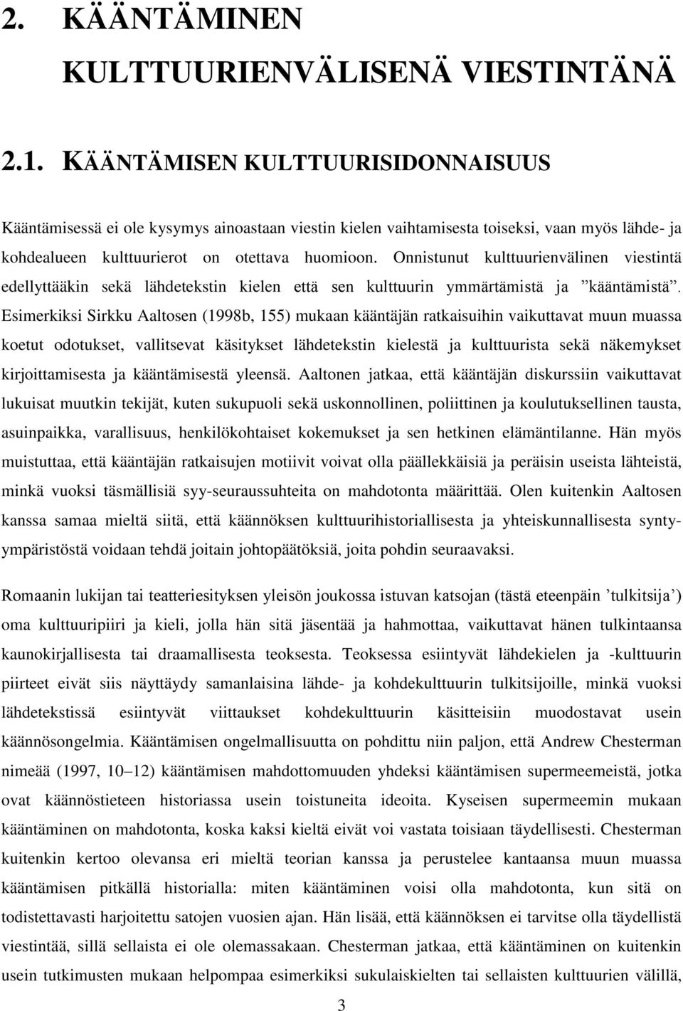 Onnistunut kulttuurienvälinen viestintä edellyttääkin sekä lähdetekstin kielen että sen kulttuurin ymmärtämistä ja kääntämistä.