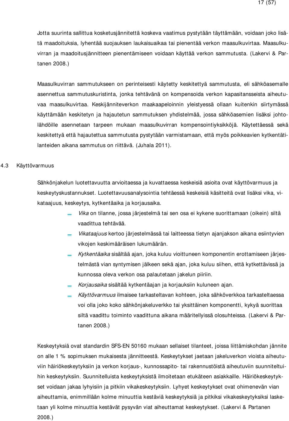 ) Maasulkuvirran sammutukseen on perinteisesti käytetty keskitettyä sammutusta, eli sähköasemalle asennettua sammutuskuristinta, jonka tehtävänä on kompensoida verkon kapasitansseista aiheutuvaa