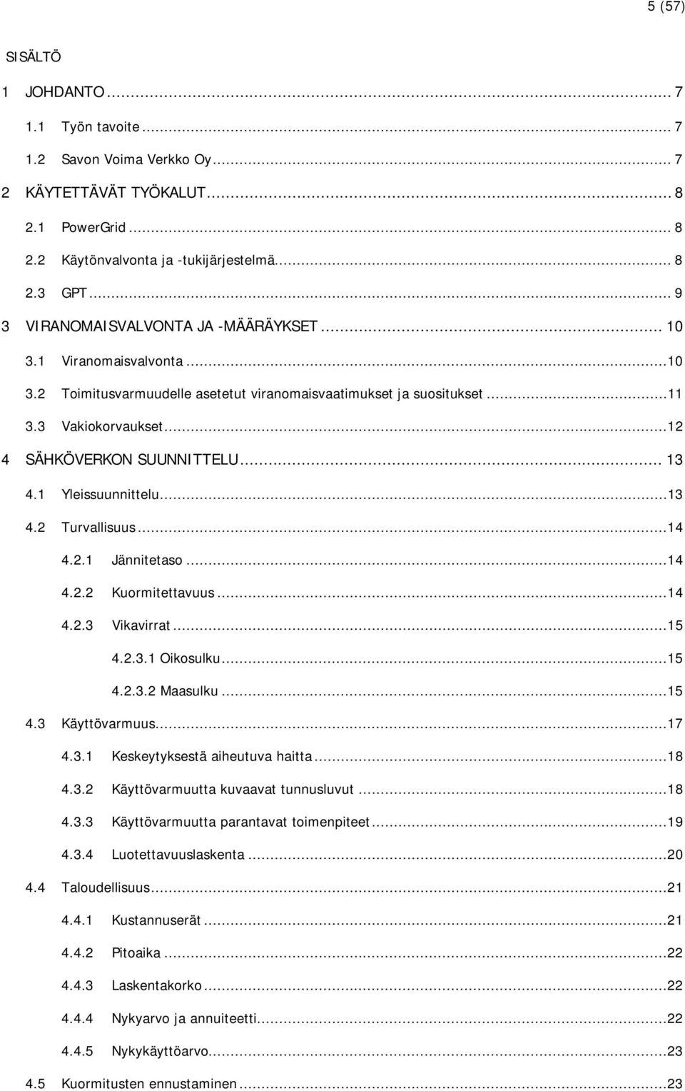 .. 13 4.1 Yleissuunnittelu...13 4.2 Turvallisuus...14 4.2.1 Jännitetaso...14 4.2.2 Kuormitettavuus...14 4.2.3 Vikavirrat...15 4.2.3.1 Oikosulku...15 4.2.3.2 Maasulku...15 4.3 Käyttövarmuus...17 4.3.1 Keskeytyksestä aiheutuva haitta.