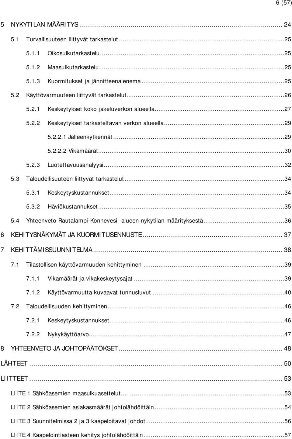 3 Taloudellisuuteen liittyvät tarkastelut...34 5.3.1 Keskeytyskustannukset...34 5.3.2 Häviökustannukset...35 5.4 Yhteenveto Rautalampi-Konnevesi -alueen nykytilan määrityksestä.