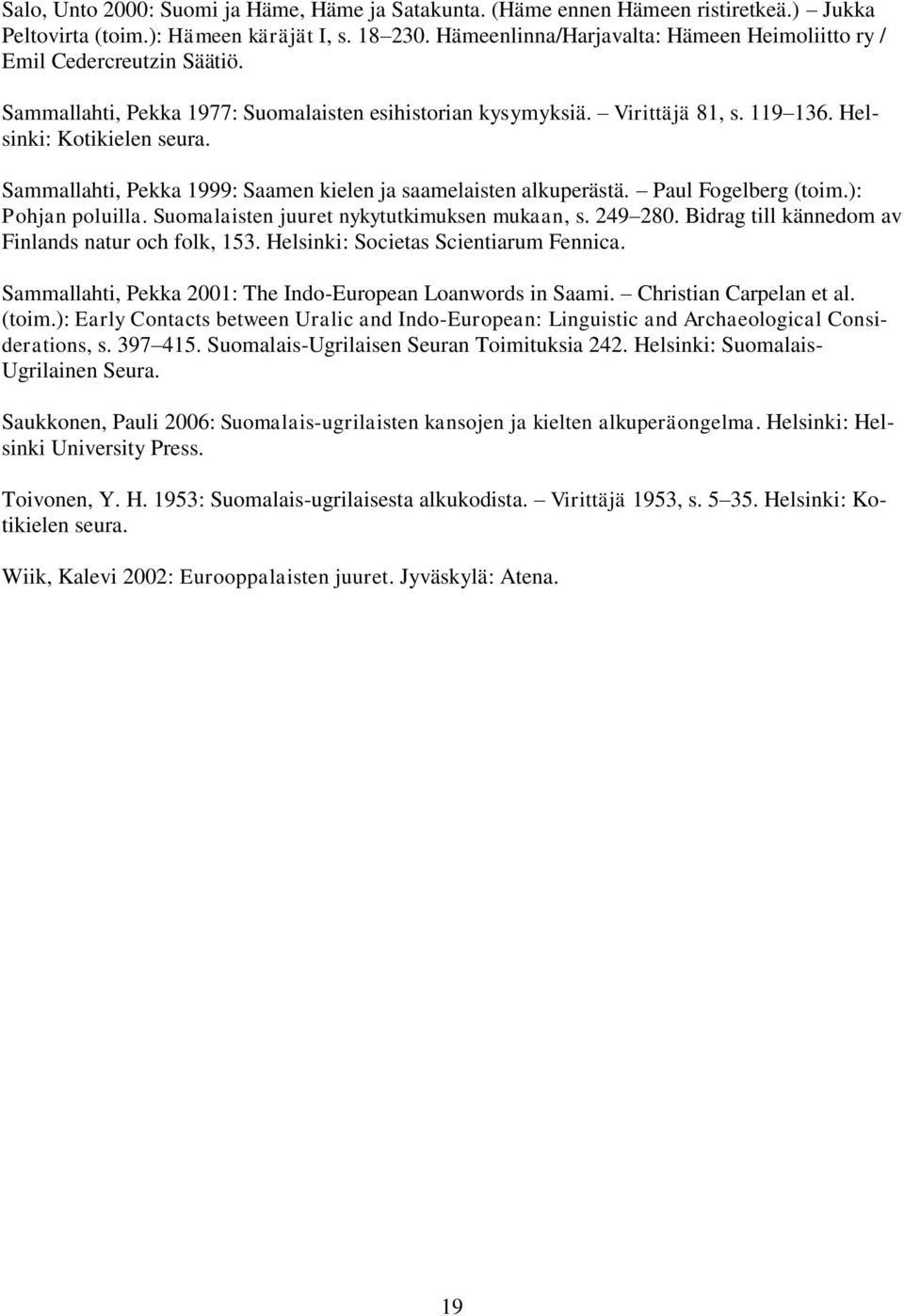 Sammallahti, Pekka 1999: Saamen kielen ja saamelaisten alkuperästä. Paul Fogelberg (toim.): Pohjan poluilla. Suomalaisten juuret nykytutkimuksen mukaan, s. 249 280.