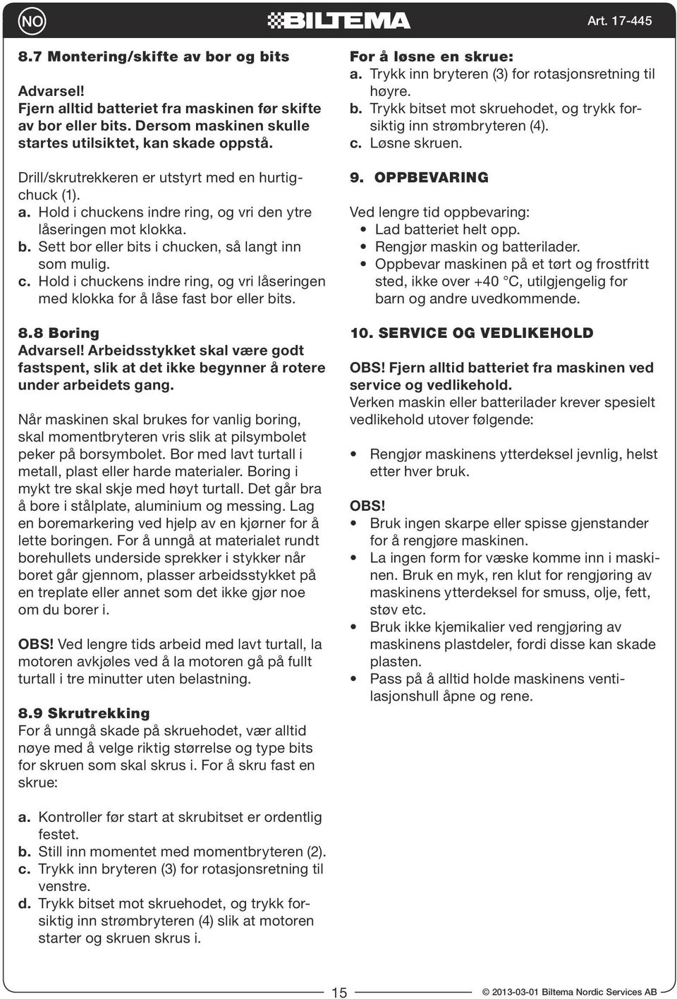 8.8 Boring Advarsel! Arbeidsstykket skal være godt fastspent, slik at det ikke begynner å rotere under arbeidets gang.