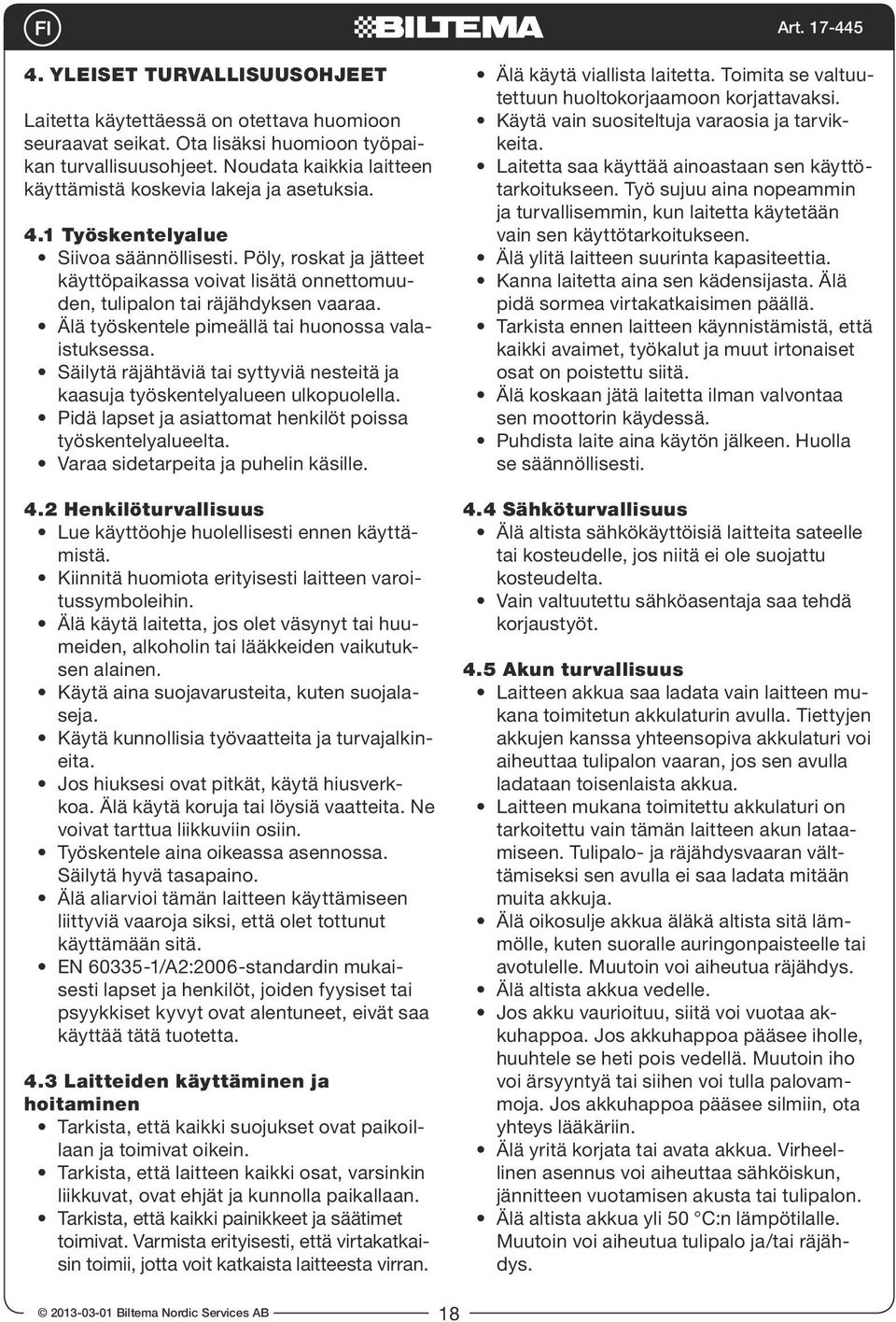 Pöly, roskat ja jätteet käyttöpaikassa voivat lisätä onnettomuuden, tulipalon tai räjähdyksen vaaraa. Älä työskentele pimeällä tai huonossa valaistuksessa.