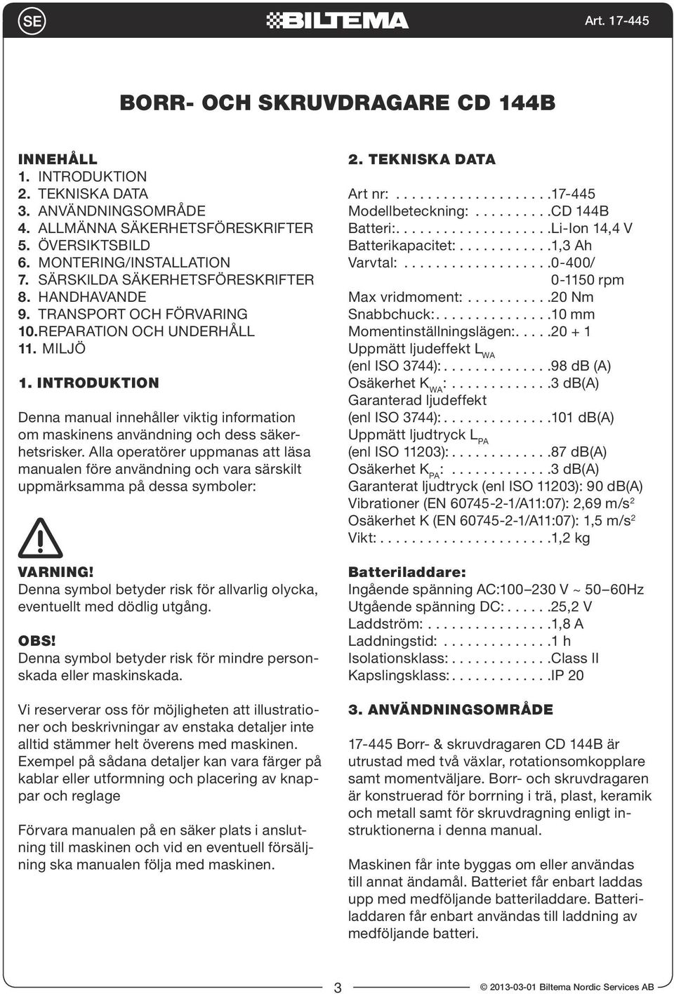 INTRODUKTION Denna manual innehåller viktig information om maskinens användning och dess säkerhetsrisker.