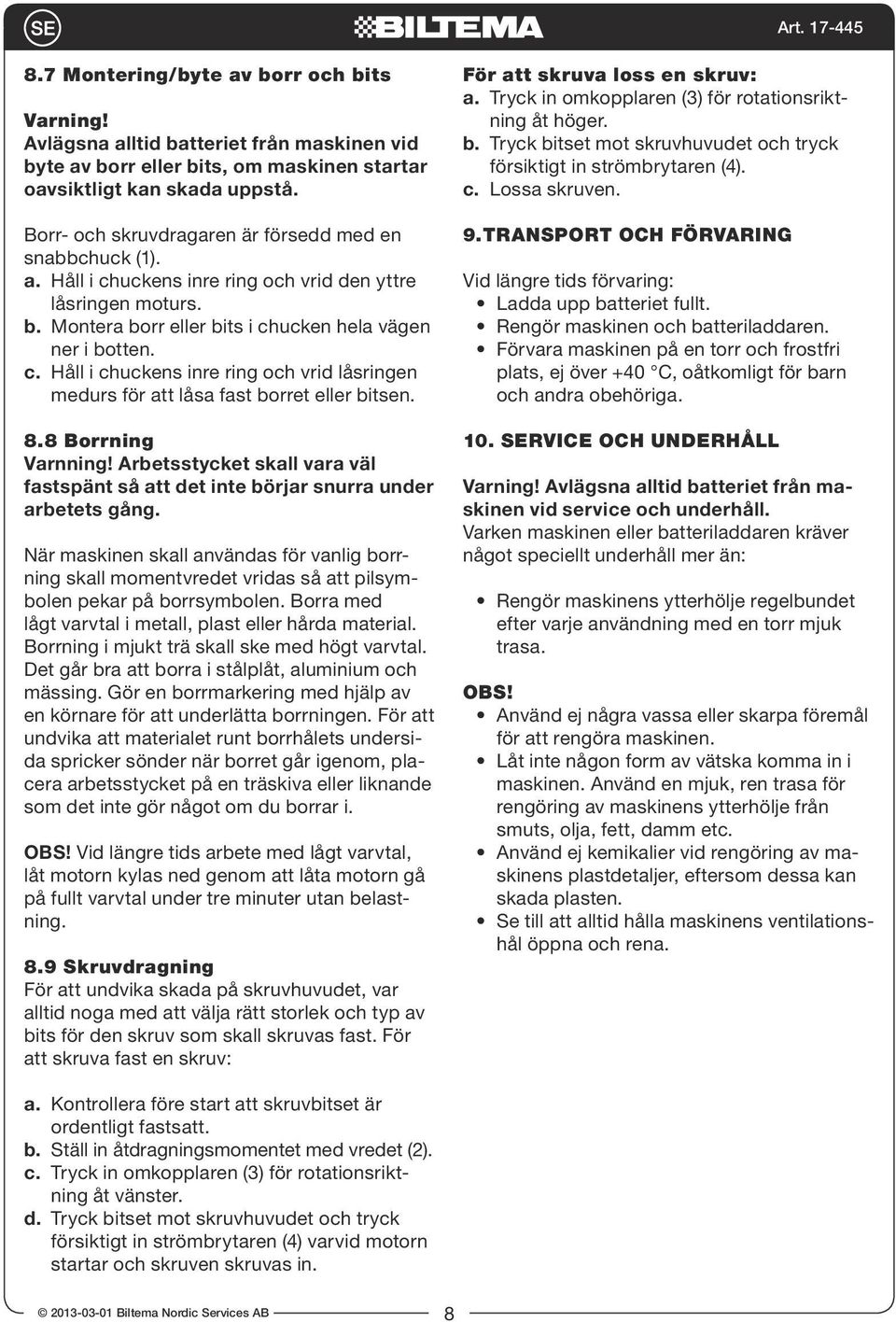 8.8 Borrning Varnning! Arbetsstycket skall vara väl fastspänt så att det inte börjar snurra under arbetets gång.
