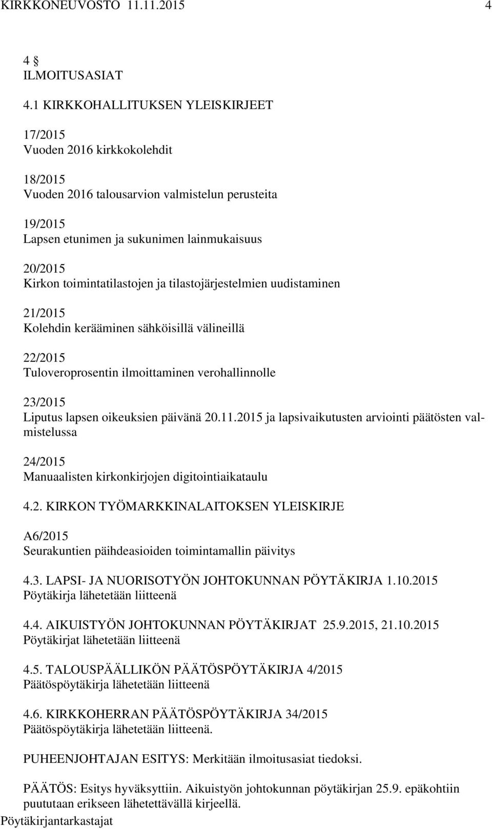 toimintatilastojen ja tilastojärjestelmien uudistaminen 21/2015 Kolehdin kerääminen sähköisillä välineillä 22/2015 Tuloveroprosentin ilmoittaminen verohallinnolle 23/2015 Liputus lapsen oikeuksien