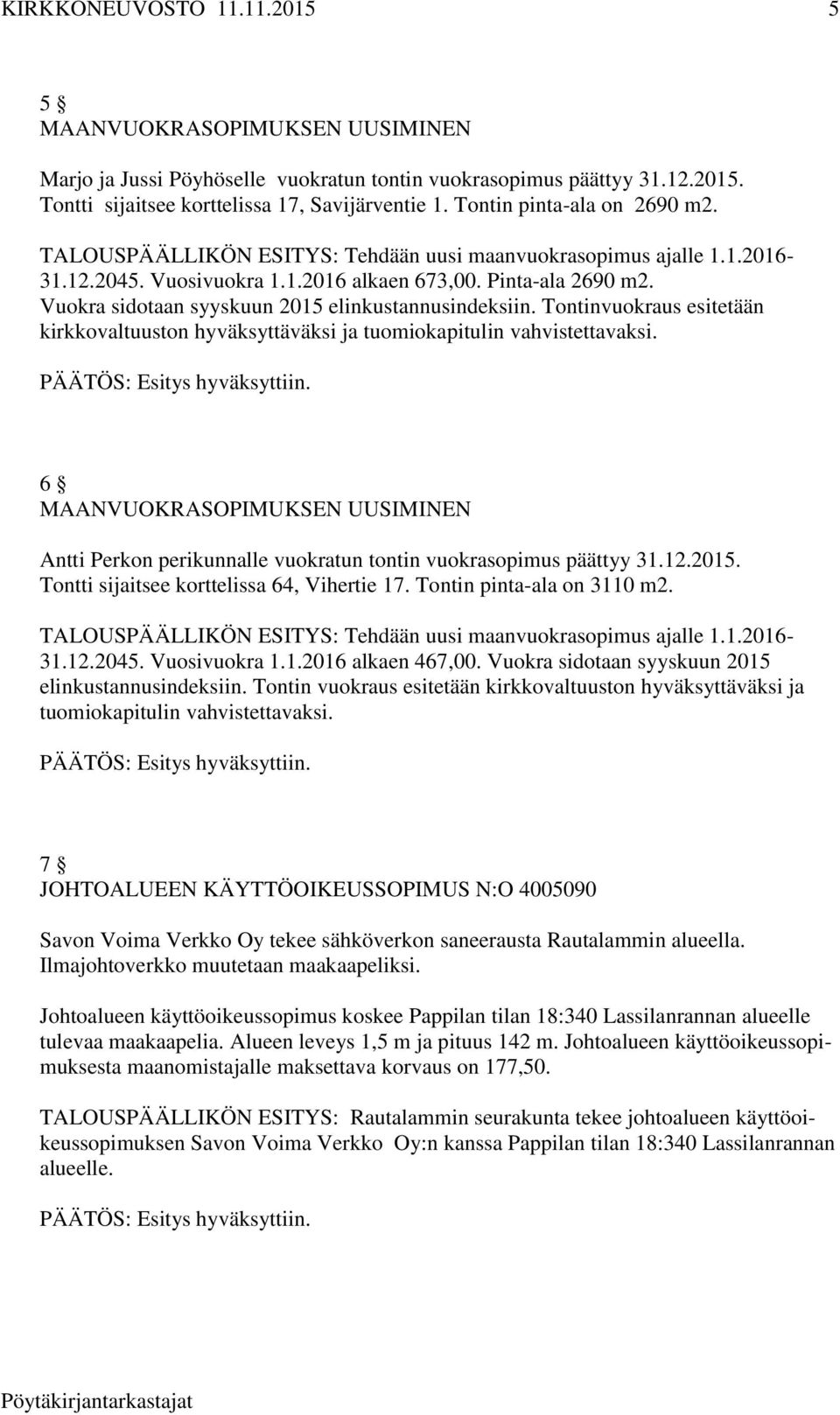 Tontinvuokraus esitetään kirkkovaltuuston hyväksyttäväksi ja tuomiokapitulin vahvistettavaksi. 6 MAANVUOKRASOPIMUKSEN UUSIMINEN Antti Perkon perikunnalle vuokratun tontin vuokrasopimus päättyy 31.12.