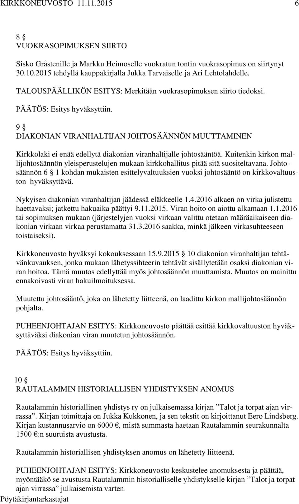 Kuitenkin kirkon mallijohtosäännön yleisperustelujen mukaan kirkkohallitus pitää sitä suositeltavana.