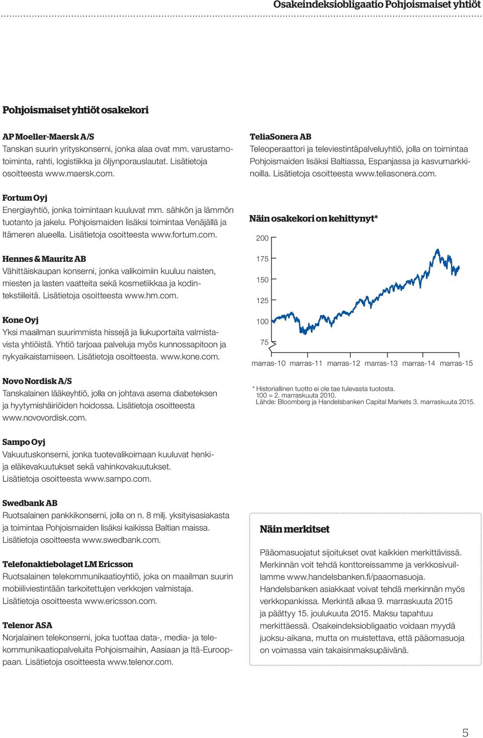 TeliaSonera AB Teleoperaattori ja televiestintäpalveluyhtiö, jolla on toimintaa Pohjoismaiden lisäksi Baltiassa, Espanjassa ja kasvumarkkinoilla. Lisätietoja osoitteesta www.teliasonera.com.