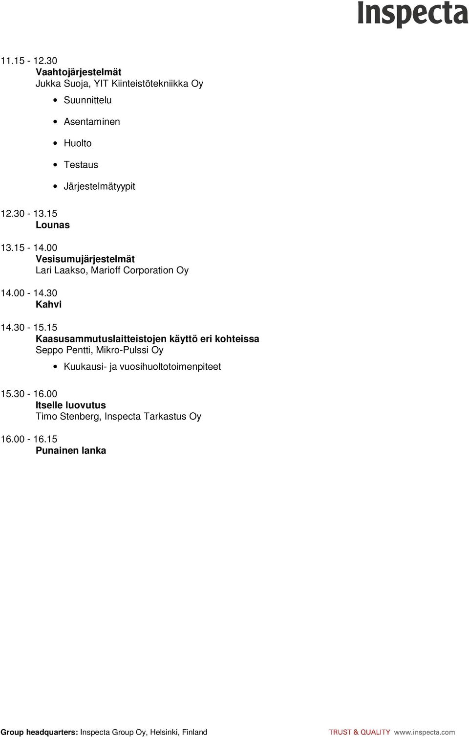 Järjestelmätyypit 12.30-13.15 13.15-14.00 Vesisumujärjestelmät Lari Laakso, Marioff Corporation Oy 14.00-14.