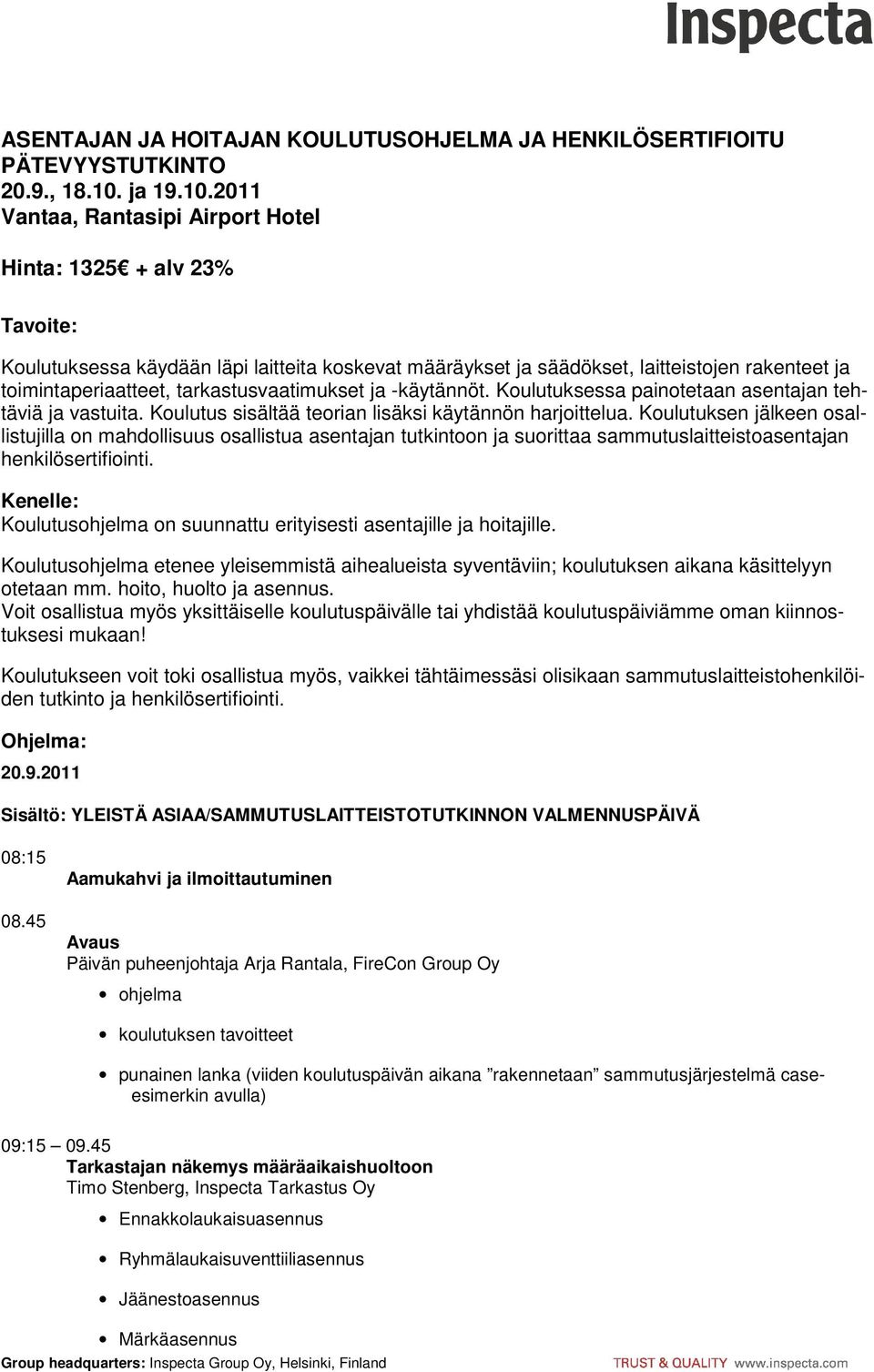 2011 Vantaa, Rantasipi Airport Hotel Hinta: 1325 + alv 23% Tavoite: Koulutuksessa käydään läpi laitteita koskevat määräykset ja säädökset, laitteistojen rakenteet ja toimintaperiaatteet,