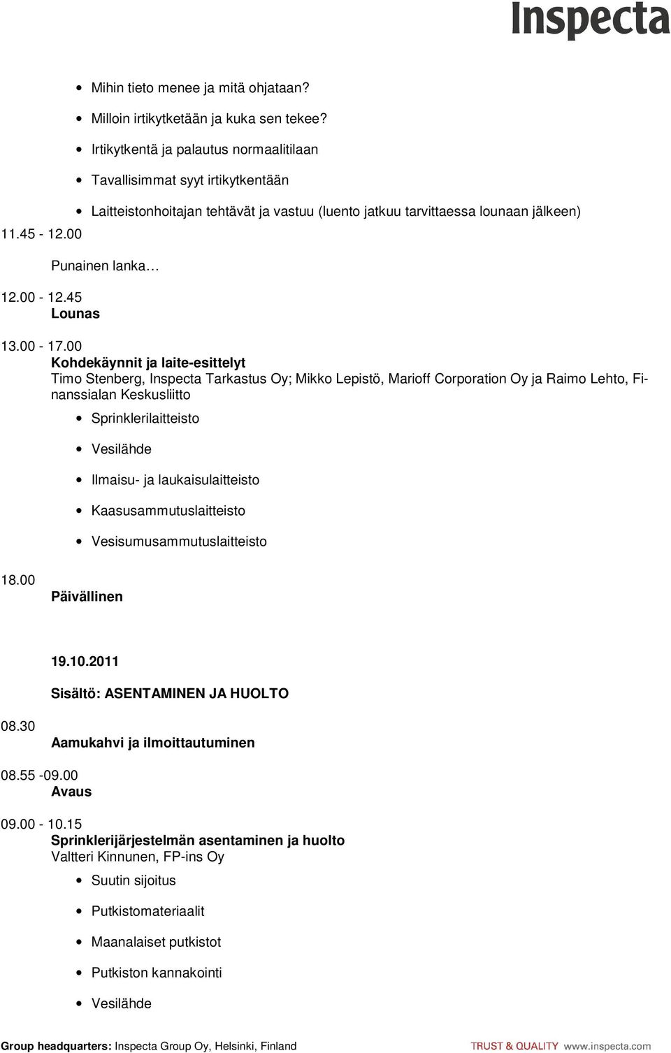 00 Kohdekäynnit ja laite-esittelyt Timo Stenberg, Inspecta Tarkastus Oy; Mikko Lepistö, Marioff Corporation Oy ja Raimo Lehto, Finanssialan Keskusliitto Sprinklerilaitteisto Vesilähde Ilmaisu- ja