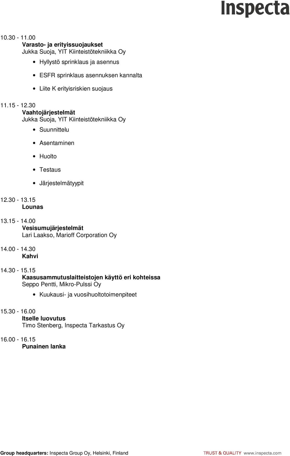 erityisriskien suojaus 11.15-12.30 Vaahtojärjestelmät Jukka Suoja, YIT Kiinteistötekniikka Oy Suunnittelu Asentaminen Huolto Testaus Järjestelmätyypit 12.