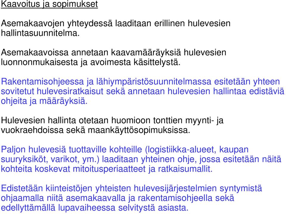 Hulevesien hallinta otetaan huomioon tonttien myynti- ja vuokraehdoissa sekä maankäyttösopimuksissa. Paljon hulevesiä tuottaville kohteille (logistiikka-alueet, kaupan suuryksiköt, varikot, ym.