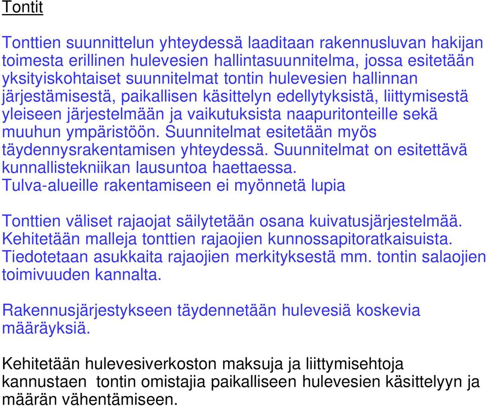 Suunnitelmat esitetään myös täydennysrakentamisen yhteydessä. Suunnitelmat on esitettävä kunnallistekniikan lausuntoa haettaessa.