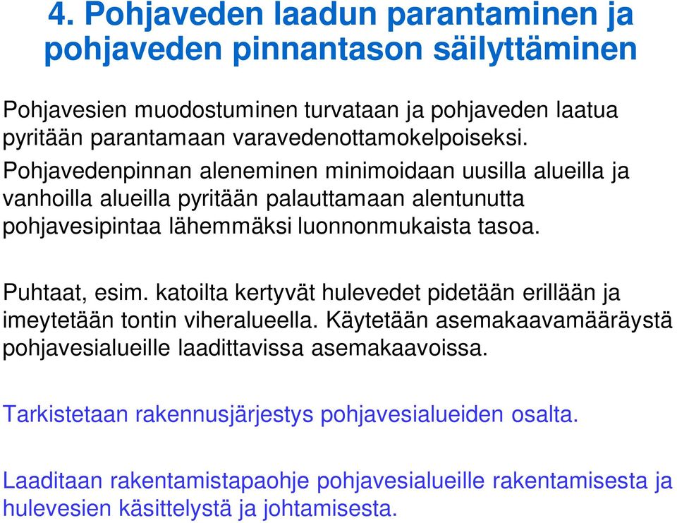 Pohjavedenpinnan aleneminen minimoidaan uusilla alueilla ja vanhoilla alueilla pyritään palauttamaan alentunutta pohjavesipintaa lähemmäksi luonnonmukaista tasoa.