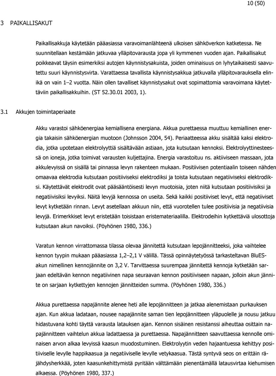 Varattaessa tavallista käynnistysakkua jatkuvalla ylläpitovarauksella elinikä on vain 1 2 vuotta. Näin ollen tavalliset käynnistysakut ovat sopimattomia varavoimana käytettäviin paikallisakkuihin.