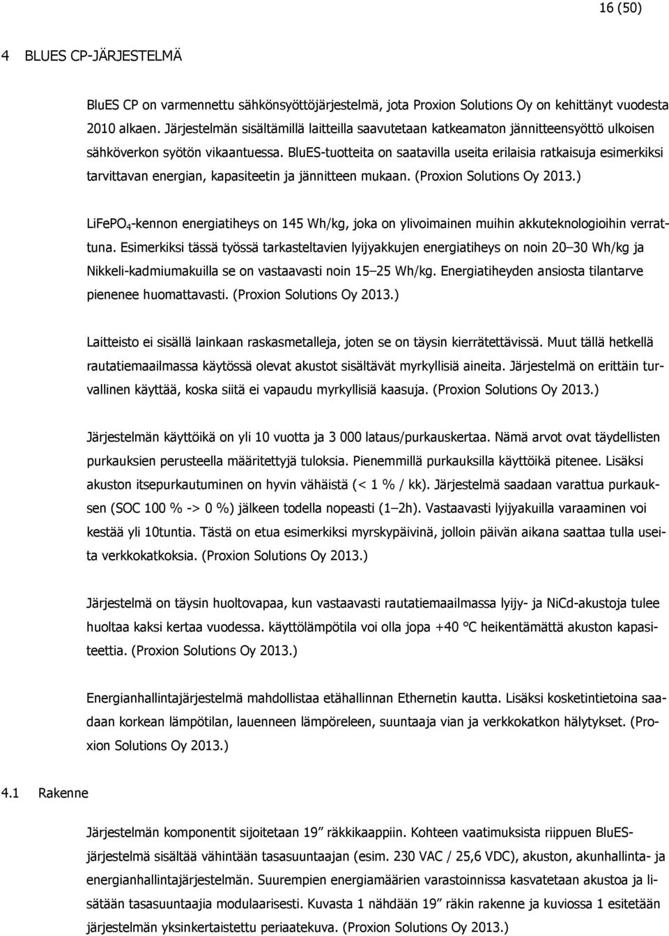 BluES-tuotteita on saatavilla useita erilaisia ratkaisuja esimerkiksi tarvittavan energian, kapasiteetin ja jännitteen mukaan. (Proxion Solutions Oy 2013.