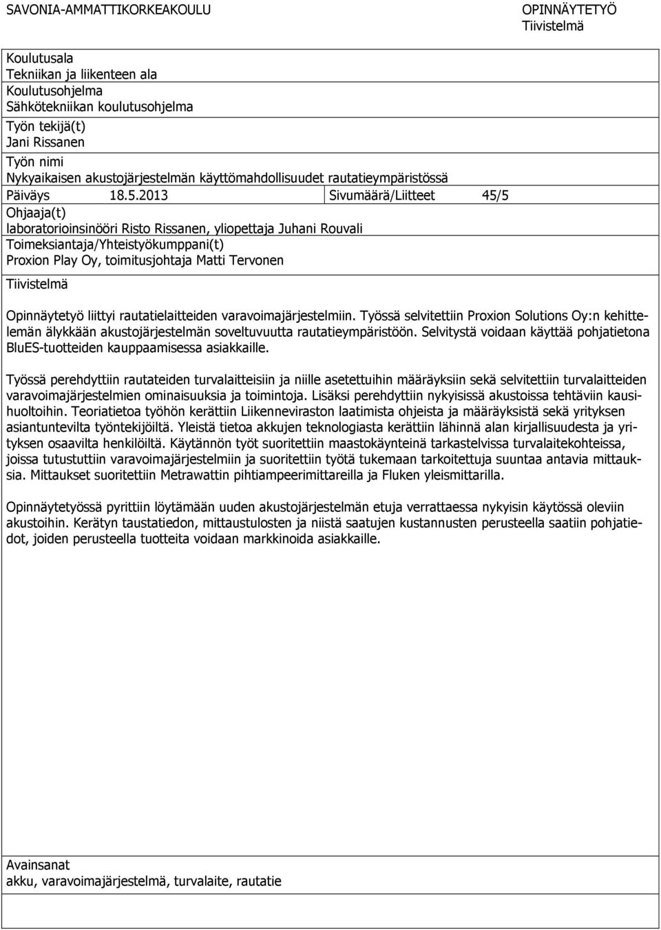 2013 Sivumäärä/Liitteet 45/5 Ohjaaja(t) laboratorioinsinööri Risto Rissanen, yliopettaja Juhani Rouvali Toimeksiantaja/Yhteistyökumppani(t) Proxion Play Oy, toimitusjohtaja Matti Tervonen Tiivistelmä