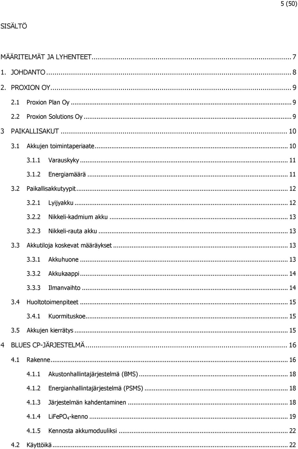 .. 13 3.3.2 Akkukaappi... 14 3.3.3 Ilmanvaihto... 14 3.4 Huoltotoimenpiteet... 15 3.4.1 Kuormituskoe... 15 3.5 Akkujen kierrätys... 15 4 BLUES CP-JÄRJESTELMÄ... 16 4.1 Rakenne... 16 4.1.1 Akustonhallintajärjestelmä (BMS).