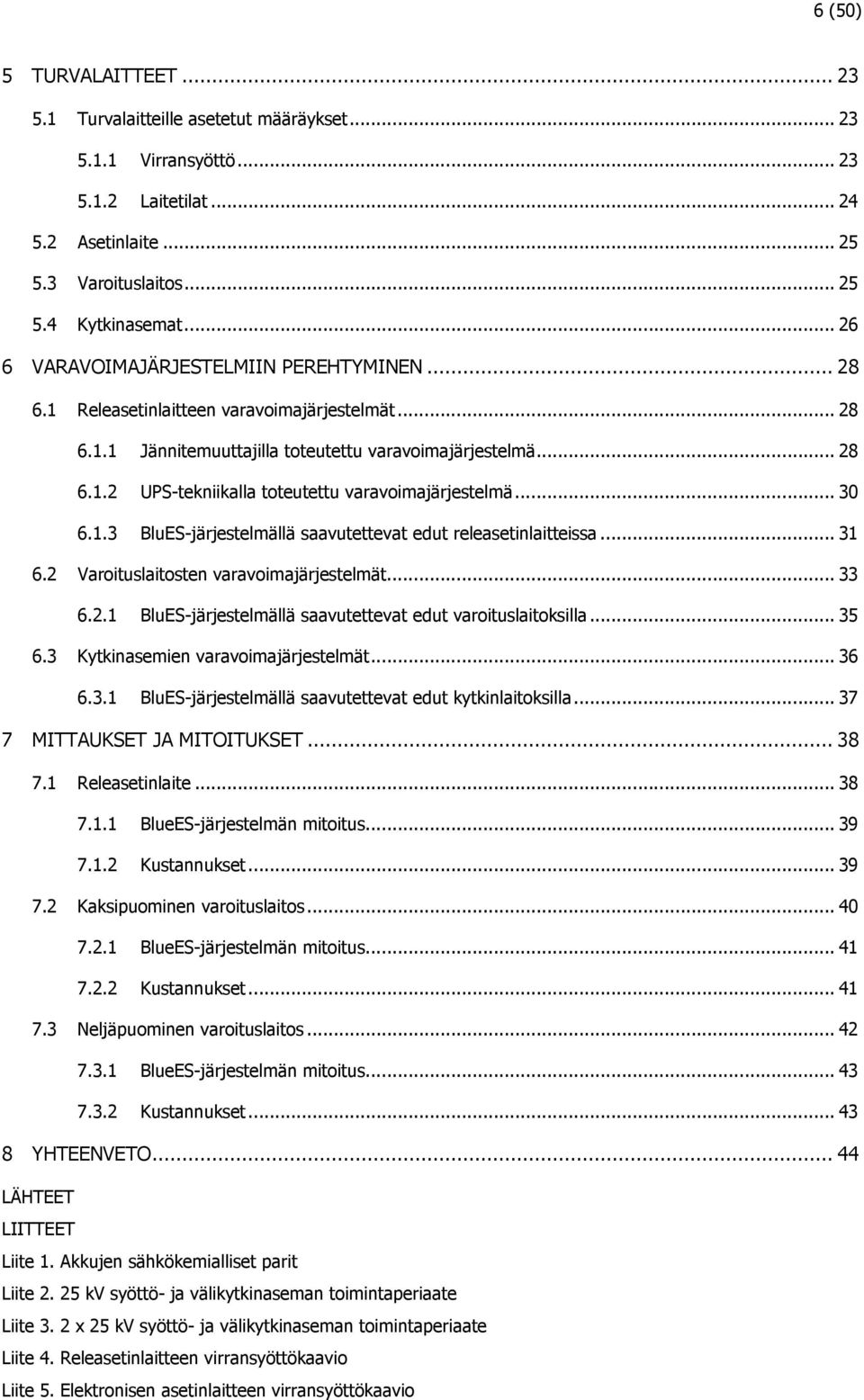 .. 30 6.1.3 BluES-järjestelmällä saavutettevat edut releasetinlaitteissa... 31 6.2 Varoituslaitosten varavoimajärjestelmät... 33 6.2.1 BluES-järjestelmällä saavutettevat edut varoituslaitoksilla.
