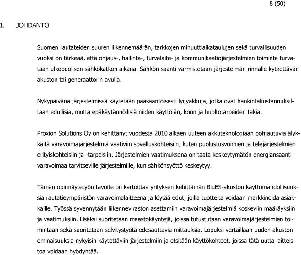 turvataan ulkopuolisen sähkökatkon aikana. Sähkön saanti varmistetaan järjestelmän rinnalle kytkettävän akuston tai generaattorin avulla.