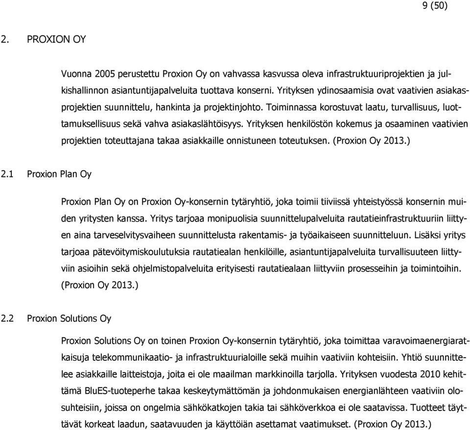 Yrityksen henkilöstön kokemus ja osaaminen vaativien projektien toteuttajana takaa asiakkaille onnistuneen toteutuksen. (Proxion Oy 2013.) 2.
