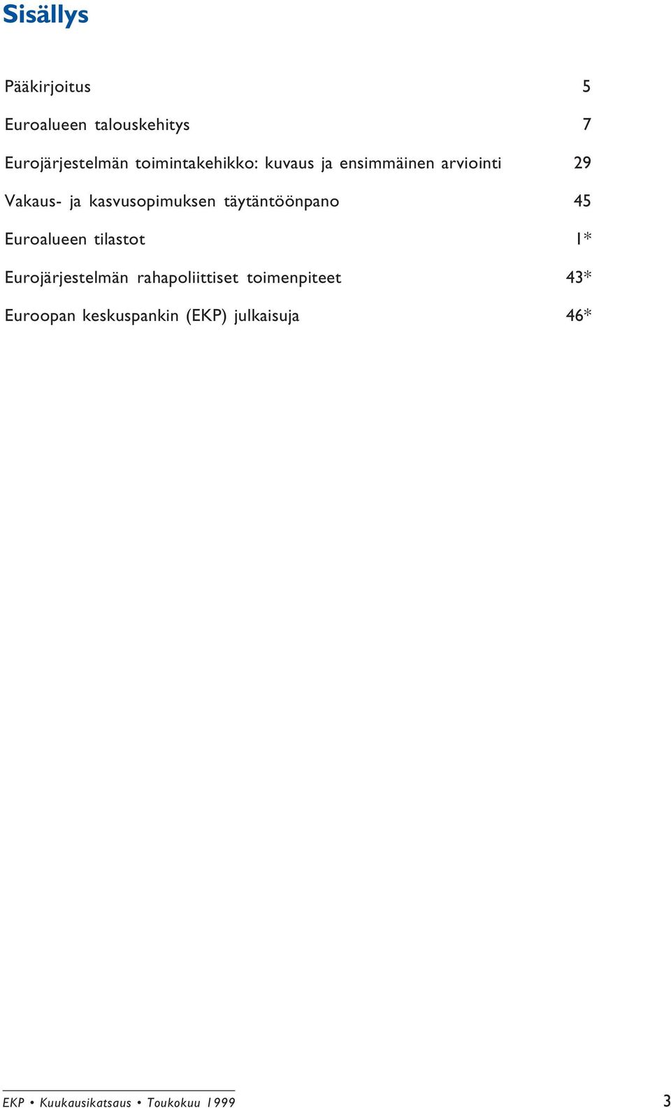 täytäntöönpano 45 Euroalueen tilastot 1* Eurojärjestelmän rahapoliittiset