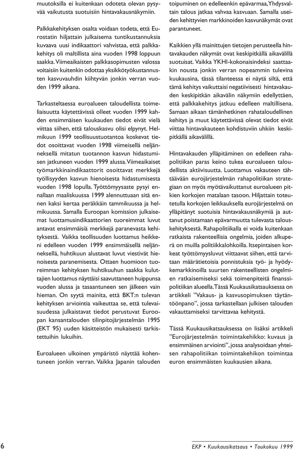 Viimeaikaisten palkkasopimusten valossa voitaisiin kuitenkin odottaa yksikkötyökustannusten kasvuvauhdin kiihtyvän jonkin verran vuoden 1999 aikana.