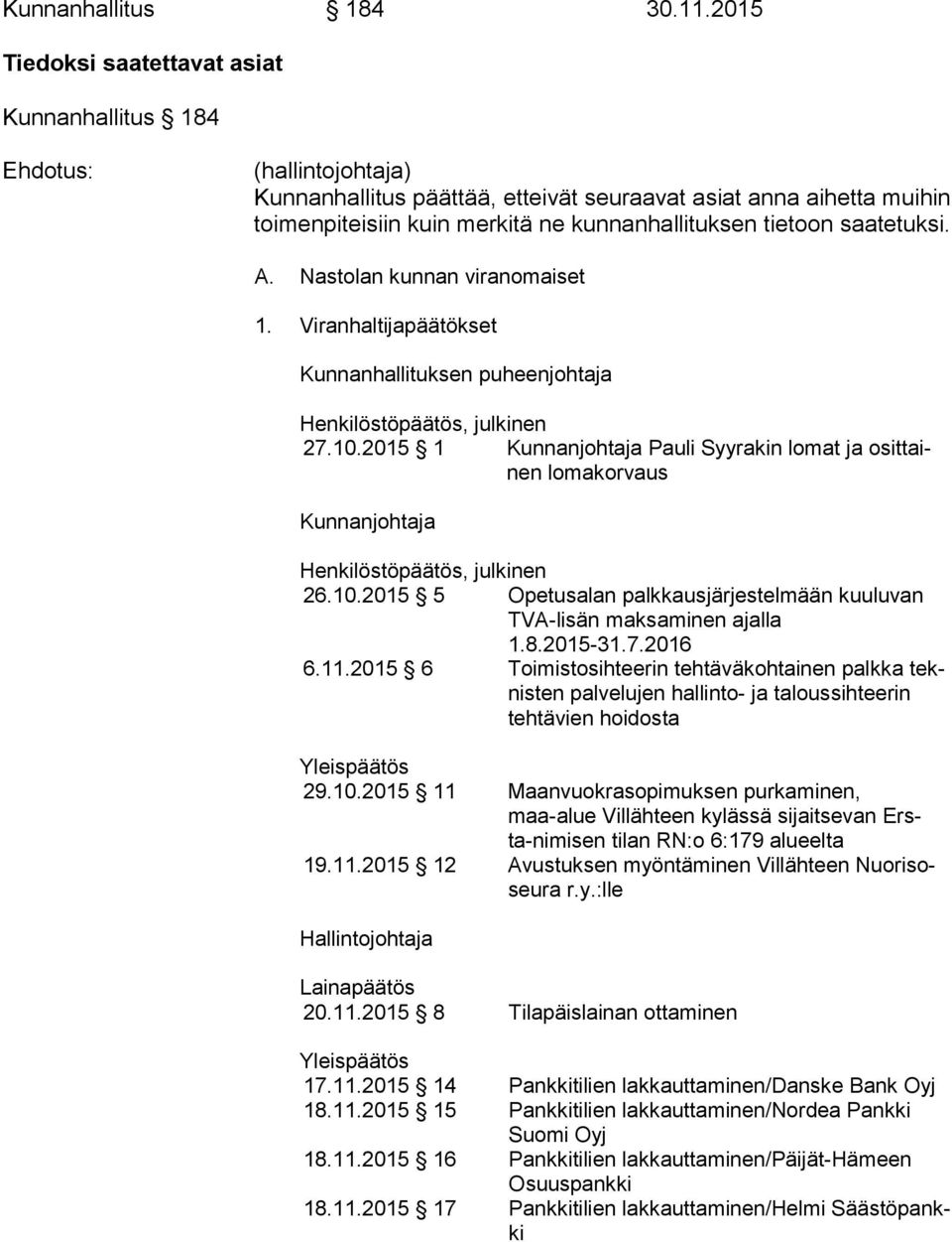 kunnanhallituksen tietoon saatetuksi. A. Nastolan kunnan viranomaiset 1. Viranhaltijapäätökset Kunnanhallituksen puheenjohtaja 27.10.