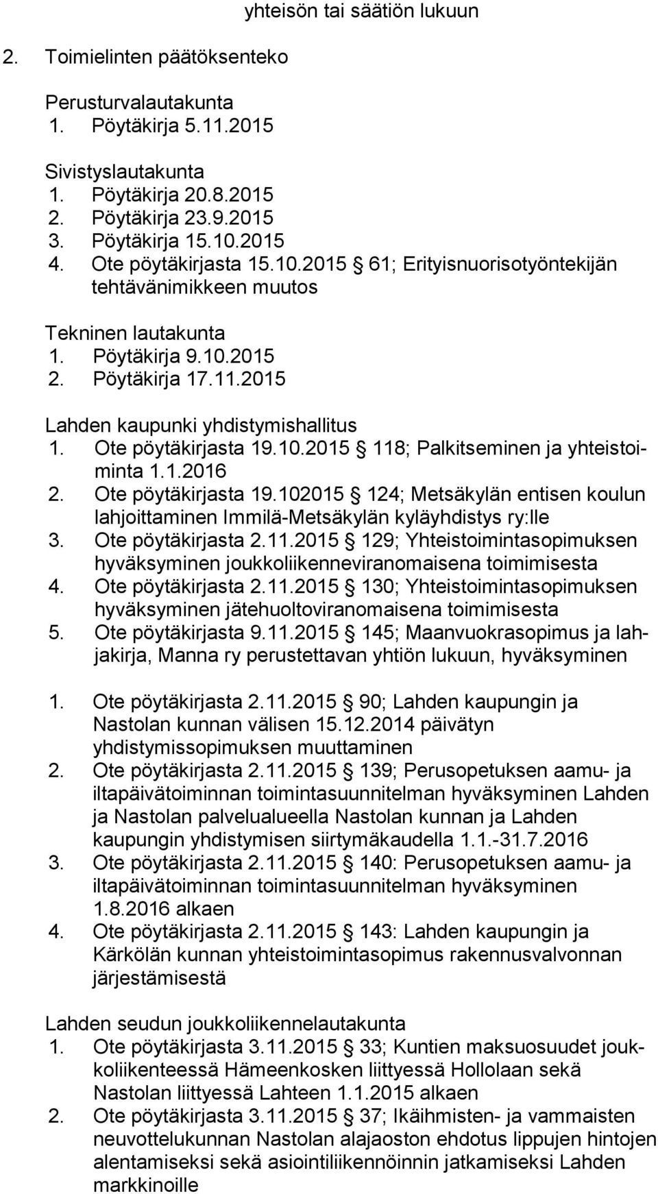 Ote pöytäkirjasta 19.10.2015 118; Palkitseminen ja yh teis toimin ta 1.1.2016 2. Ote pöytäkirjasta 19.102015 124; Metsäkylän entisen kou lun lahjoittaminen Immilä-Metsäkylän kyläyhdistys ry:lle 3.