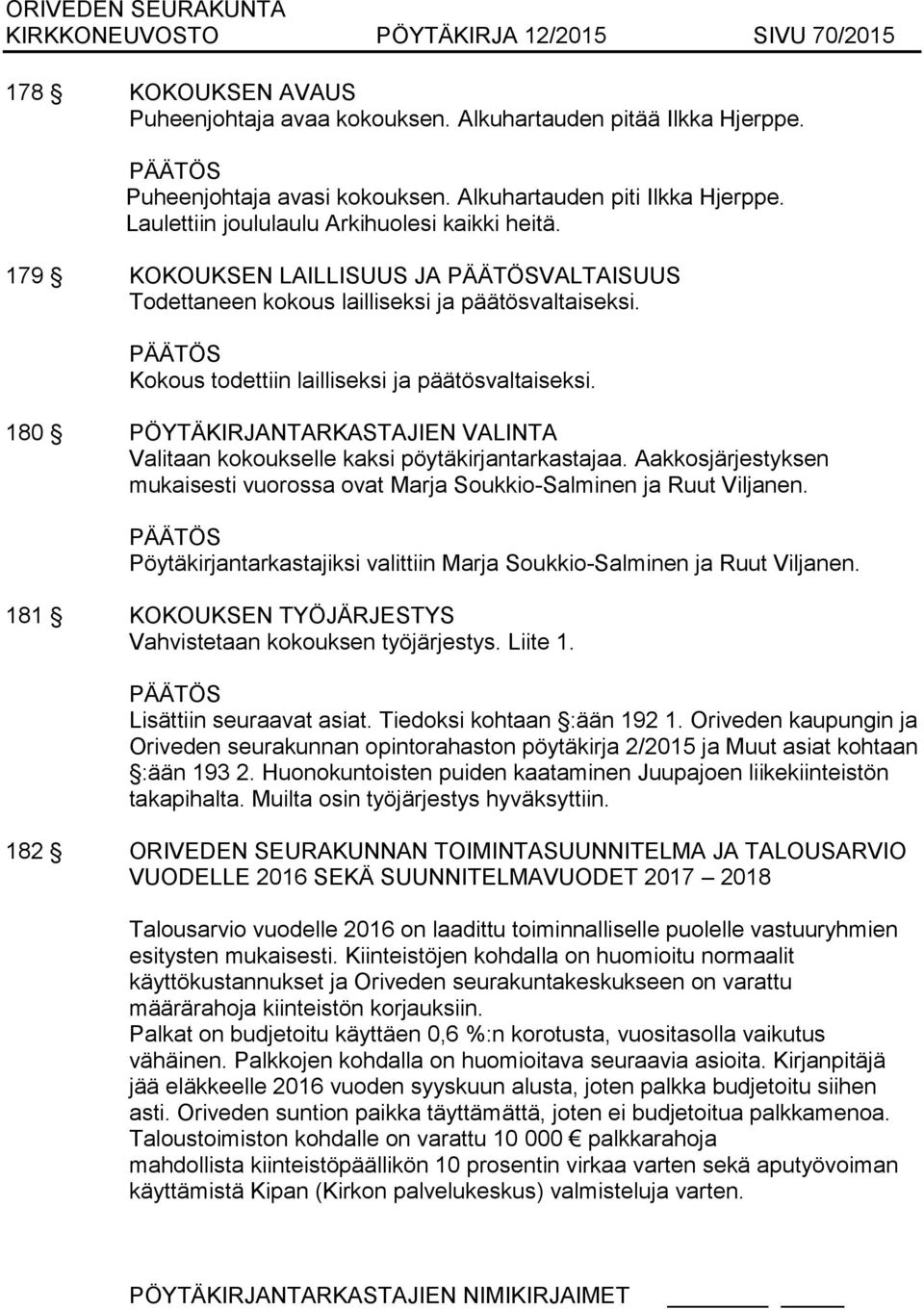 PÄÄTÖS Kokous todettiin lailliseksi ja päätösvaltaiseksi. 180 PÖYTÄKIRJANTARKASTAJIEN VALINTA Valitaan kokoukselle kaksi pöytäkirjantarkastajaa.