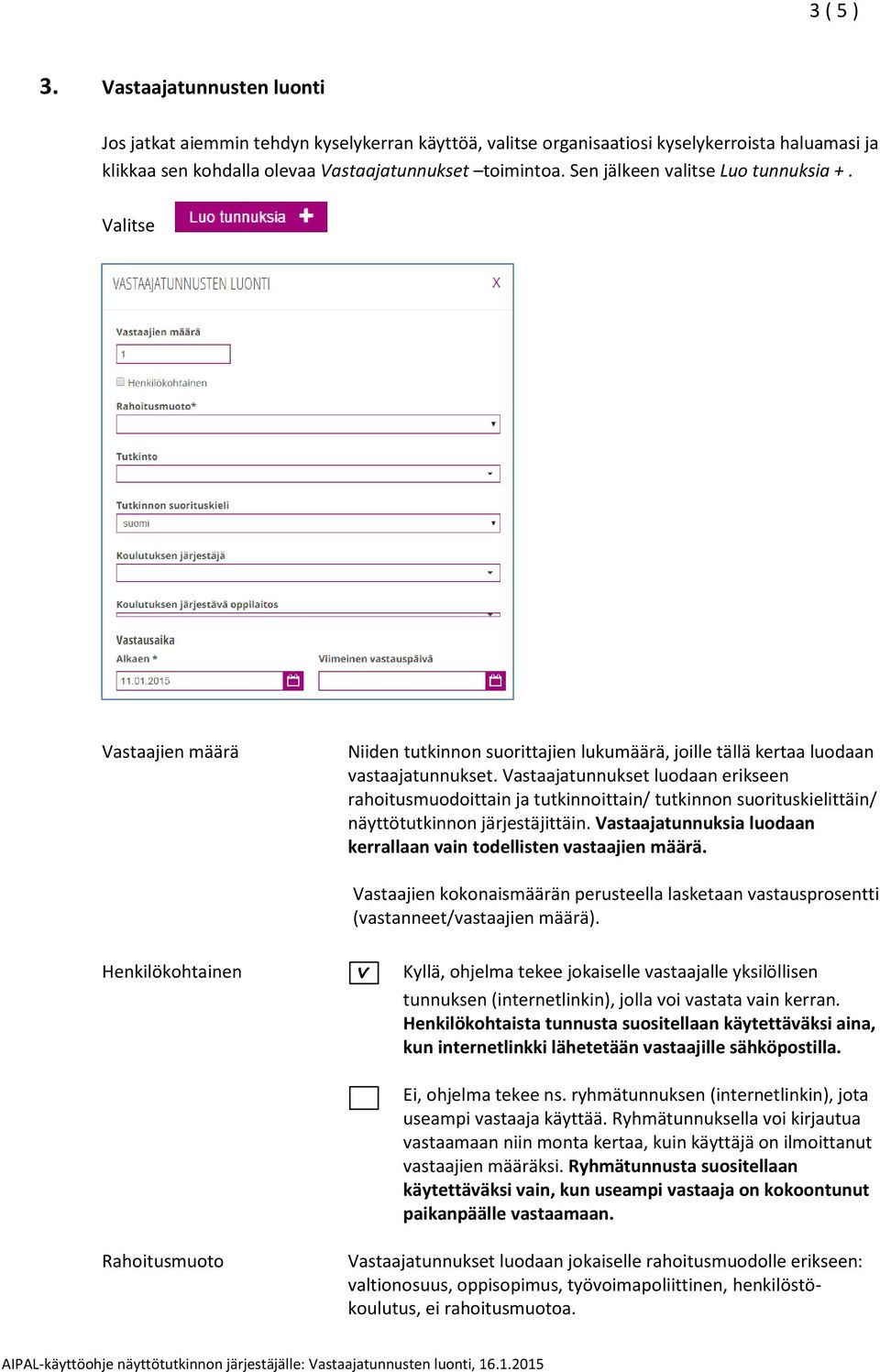 Vastaajatunnukset luodaan erikseen rahoitusmuodoittain ja tutkinnoittain/ tutkinnon suorituskielittäin/ näyttötutkinnon järjestäjittäin.