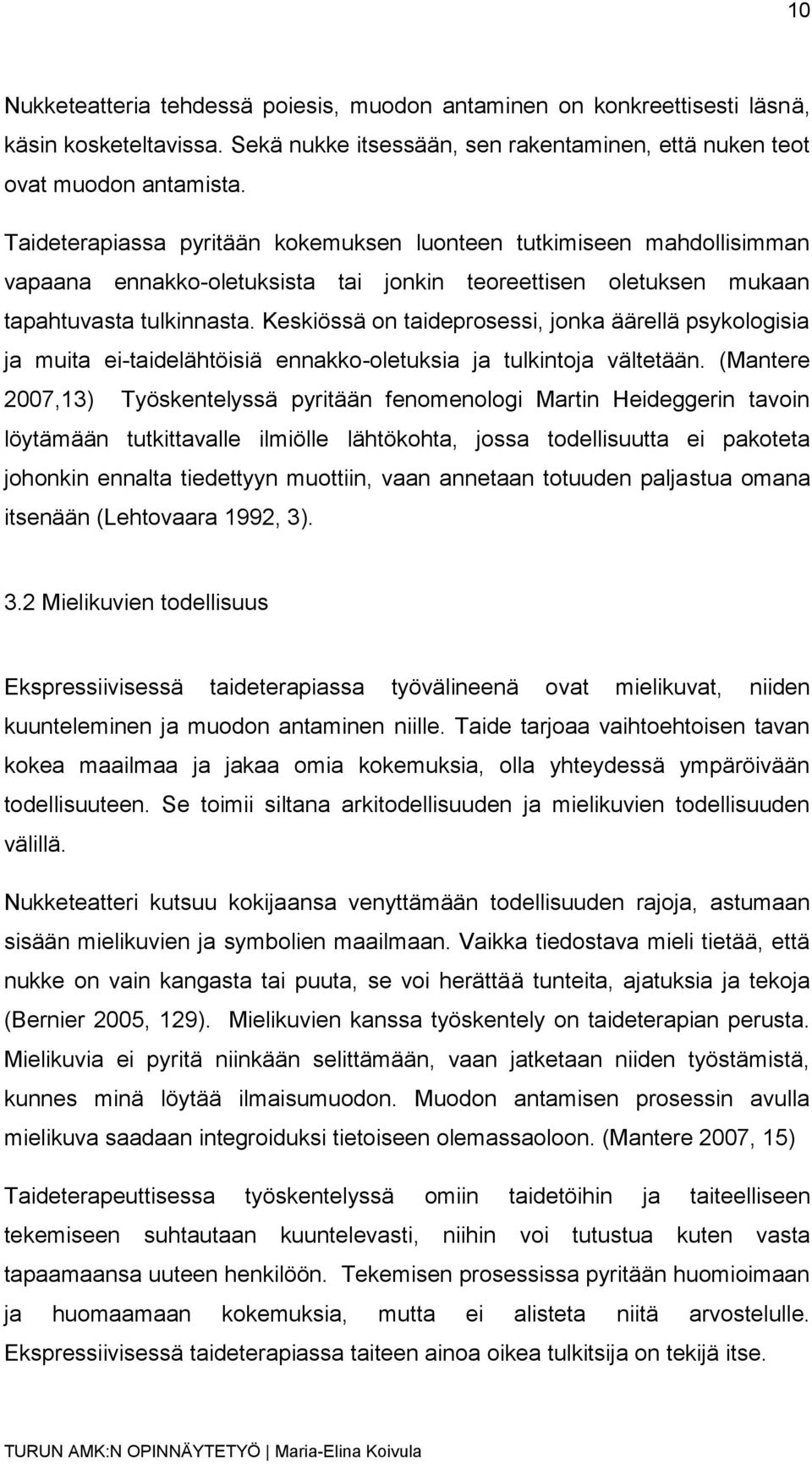 Keskiössä on taideprosessi, jonka äärellä psykologisia ja muita ei-taidelähtöisiä ennakko-oletuksia ja tulkintoja vältetään.