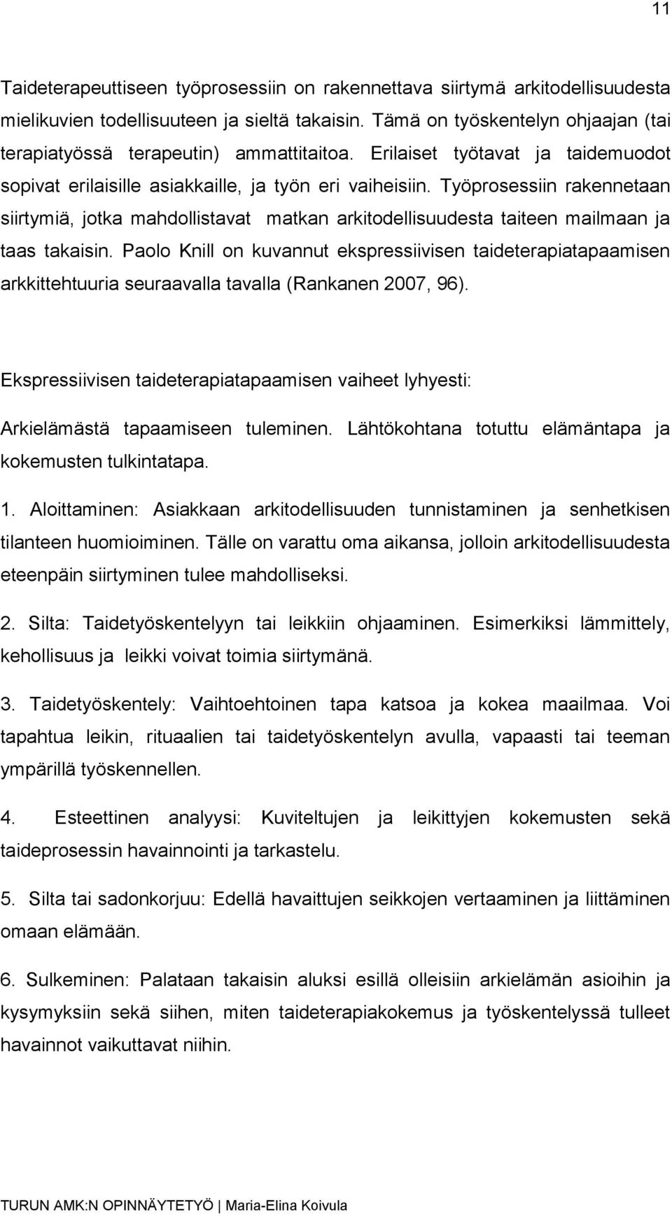 Työprosessiin rakennetaan siirtymiä, jotka mahdollistavat matkan arkitodellisuudesta taiteen mailmaan ja taas takaisin.