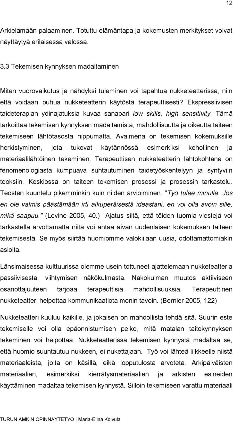 Ekspressiivisen taideterapian ydinajatuksia kuvaa sanapari low skills, high sensitivity.