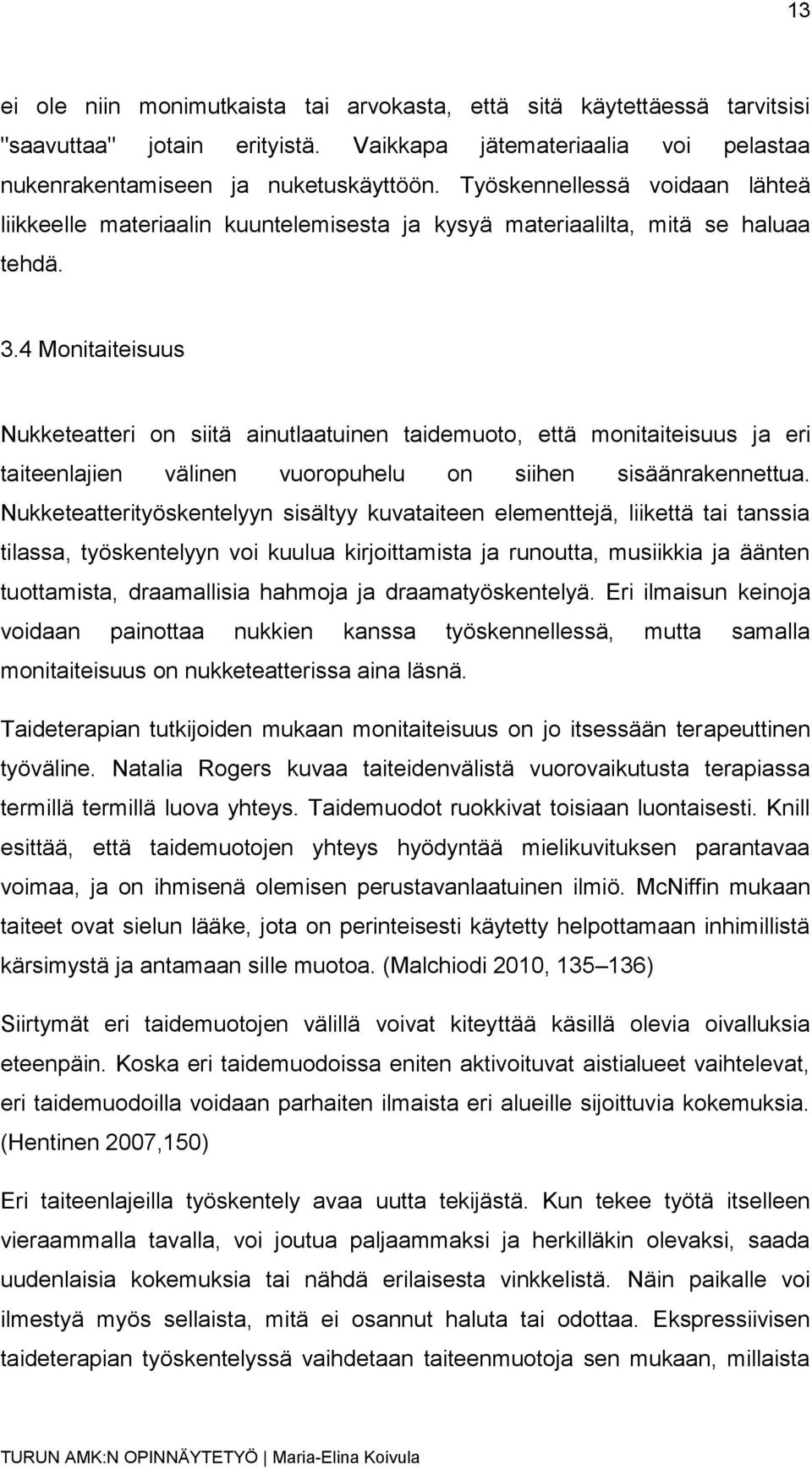 4 Monitaiteisuus Nukketeatteri on siitä ainutlaatuinen taidemuoto, että monitaiteisuus ja eri taiteenlajien välinen vuoropuhelu on siihen sisäänrakennettua.