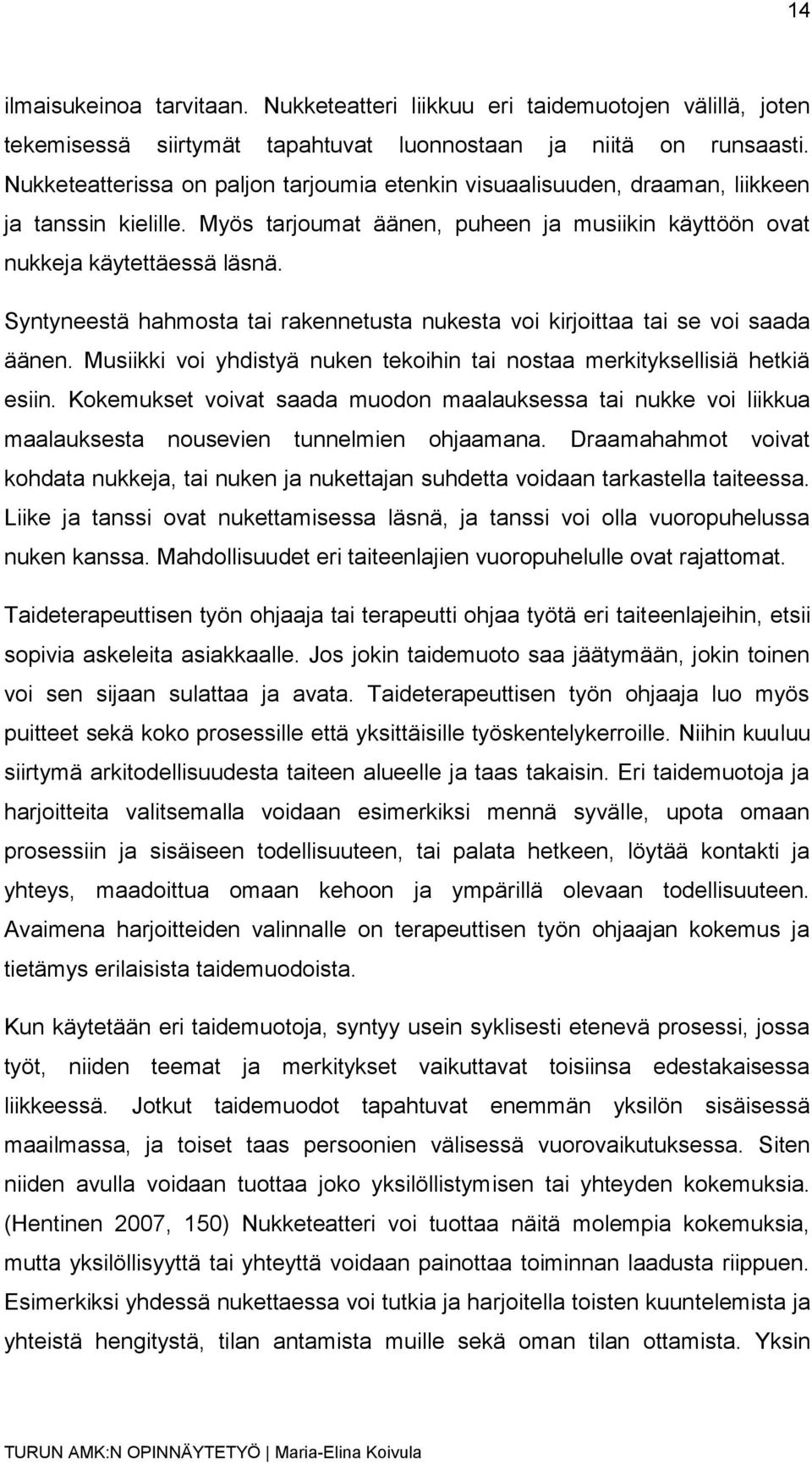Syntyneestä hahmosta tai rakennetusta nukesta voi kirjoittaa tai se voi saada äänen. Musiikki voi yhdistyä nuken tekoihin tai nostaa merkityksellisiä hetkiä esiin.