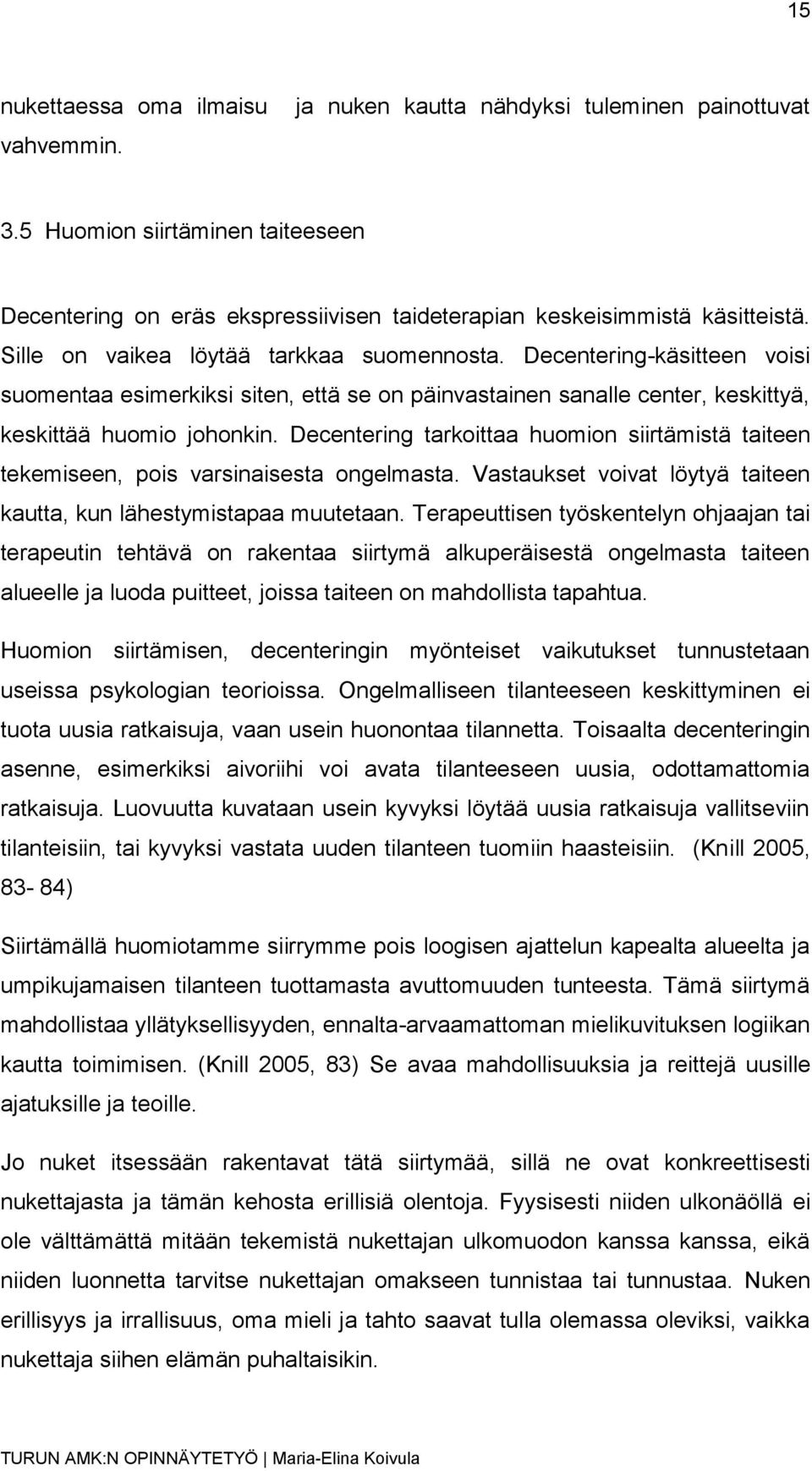 Decentering tarkoittaa huomion siirtämistä taiteen tekemiseen, pois varsinaisesta ongelmasta. Vastaukset voivat löytyä taiteen kautta, kun lähestymistapaa muutetaan.