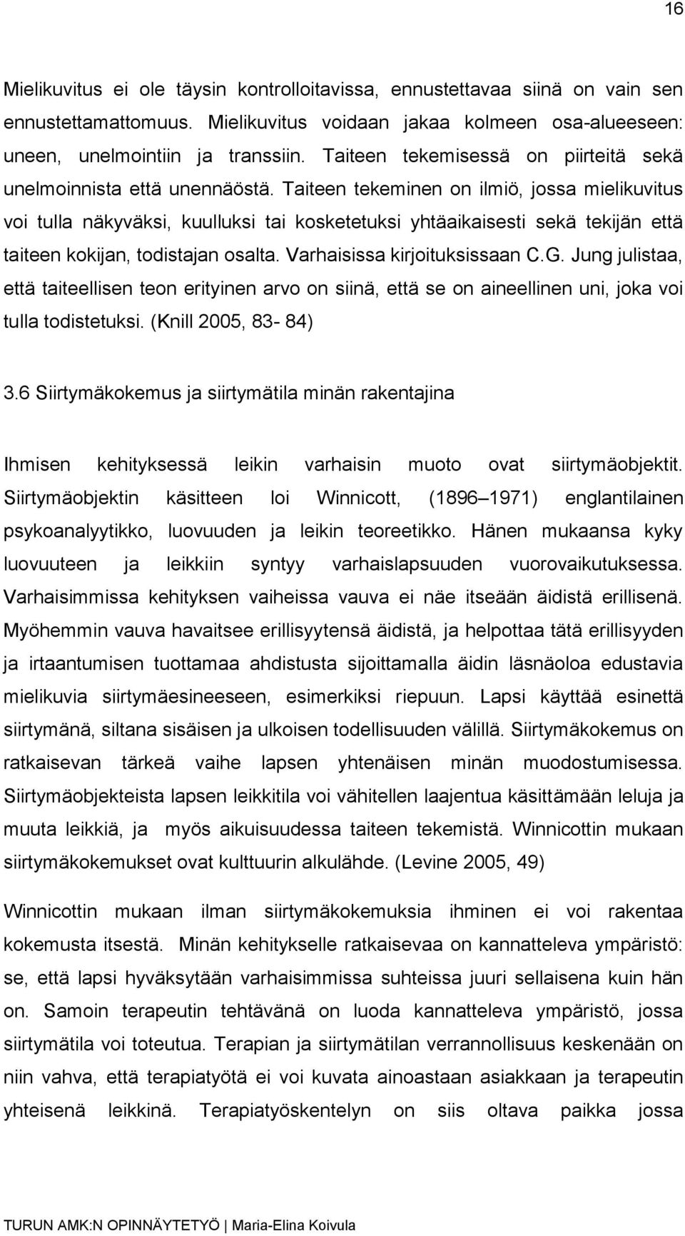Taiteen tekeminen on ilmiö, jossa mielikuvitus voi tulla näkyväksi, kuulluksi tai kosketetuksi yhtäaikaisesti sekä tekijän että taiteen kokijan, todistajan osalta. Varhaisissa kirjoituksissaan C.G.