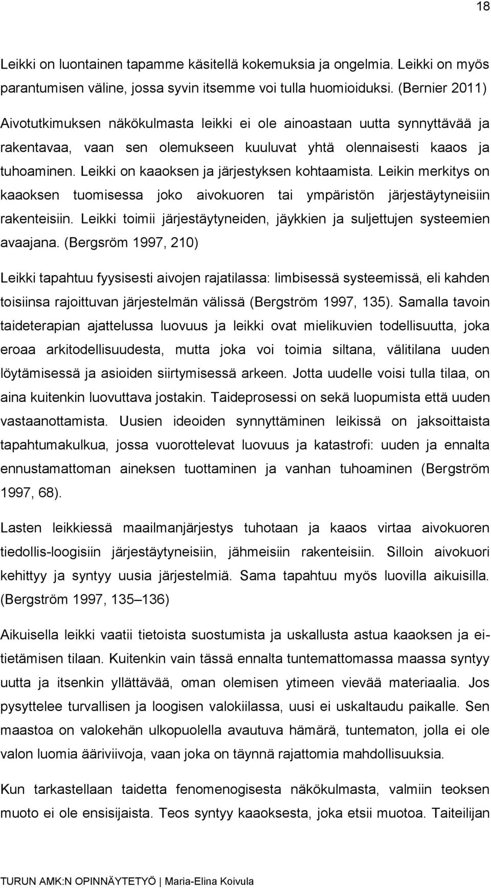 Leikki on kaaoksen ja järjestyksen kohtaamista. Leikin merkitys on kaaoksen tuomisessa joko aivokuoren tai ympäristön järjestäytyneisiin rakenteisiin.